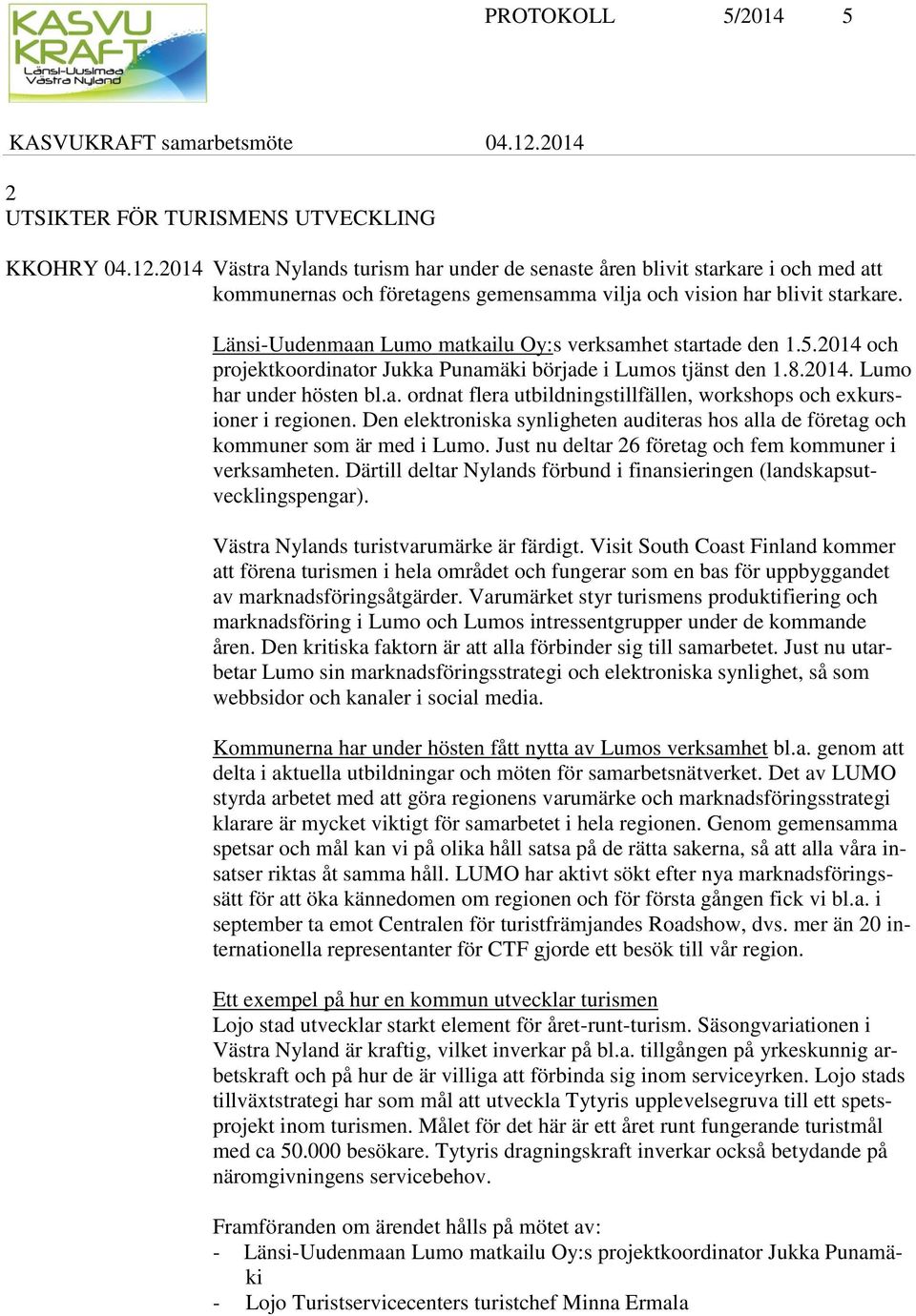 Länsi-Uudenmaan Lumo matkailu Oy:s verksamhet startade den 1.5.2014 och projektkoordinator Jukka Punamäki började i Lumos tjänst den 1.8.2014. Lumo har under hösten bl.a. ordnat flera utbildningstillfällen, workshops och exkursioner i regionen.