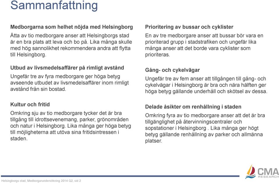 Utbud av livsmedelsaffärer på rimligt avstånd Ungefär tre av fyra medborgare ger höga betyg avseende utbudet av livsmedelsaffärer inom rimligt avstånd från sin bostad.