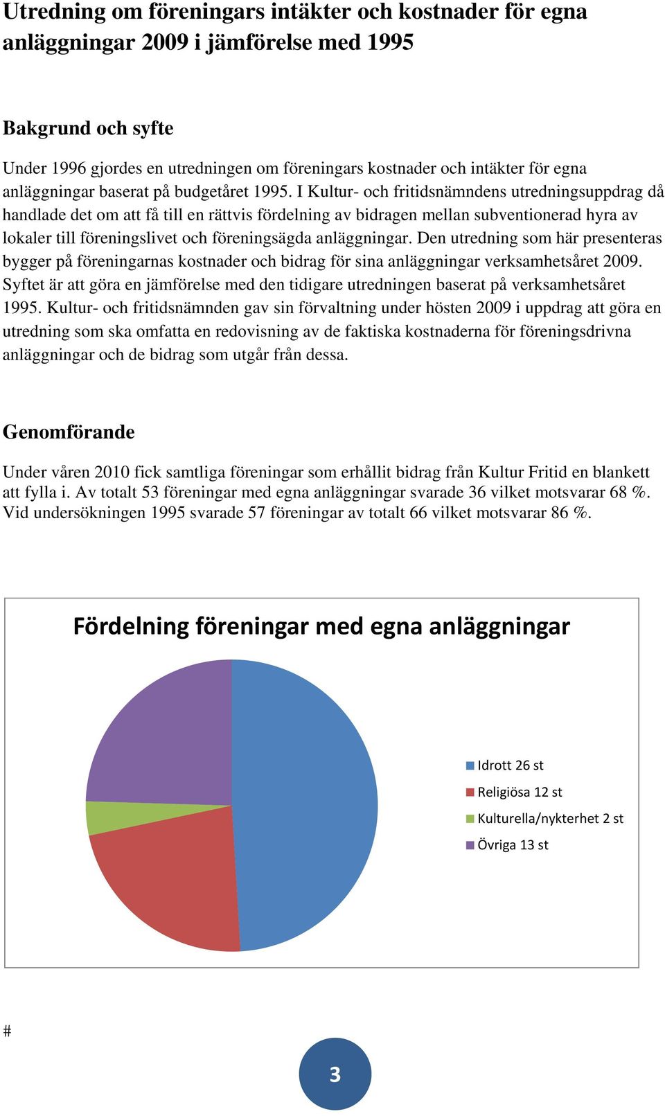 I Kultur- och fritidsnämndens utredningsuppdrag då handlade det om att få till en rättvis fördelning av bidragen mellan subventionerad hyra av lokaler till föreningslivet och föreningsägda