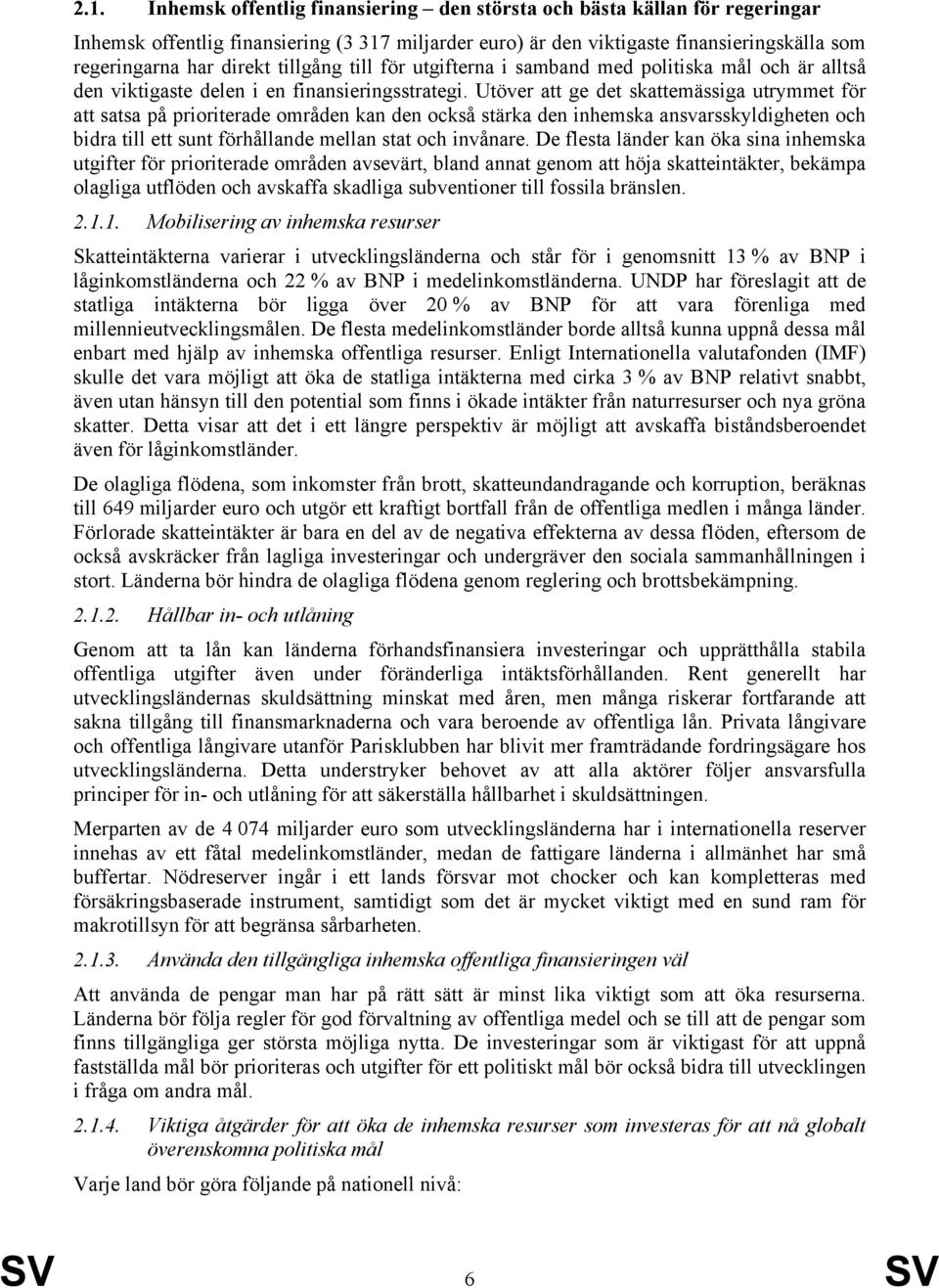 Utöver att ge det skattemässiga utrymmet för att satsa på prioriterade områden kan den också stärka den inhemska ansvarsskyldigheten och bidra till ett sunt förhållande mellan stat och invånare.