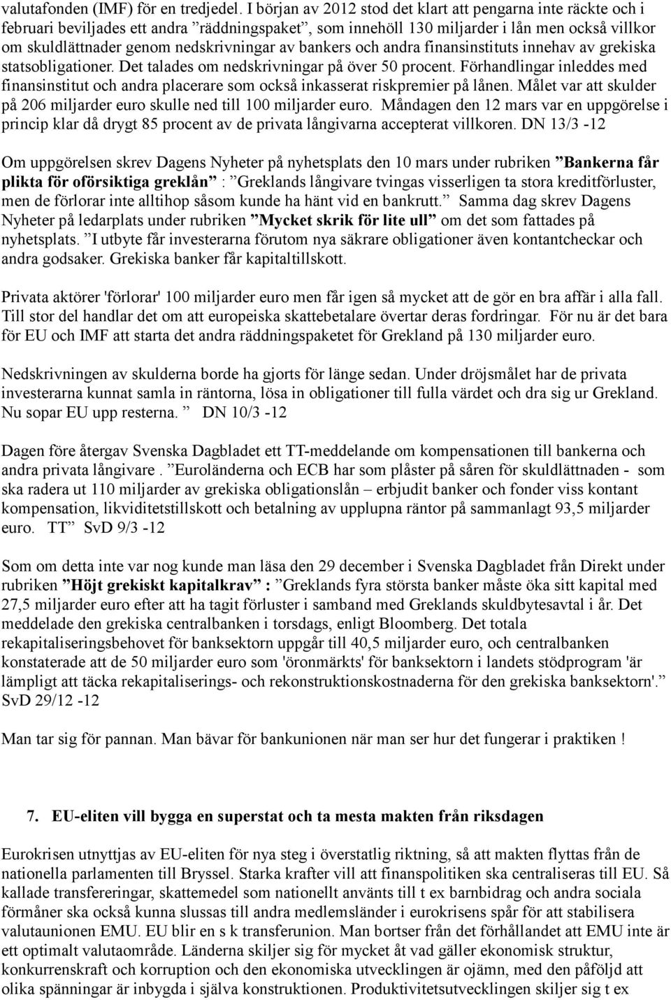 av bankers och andra finansinstituts innehav av grekiska statsobligationer. Det talades om nedskrivningar på över 50 procent.