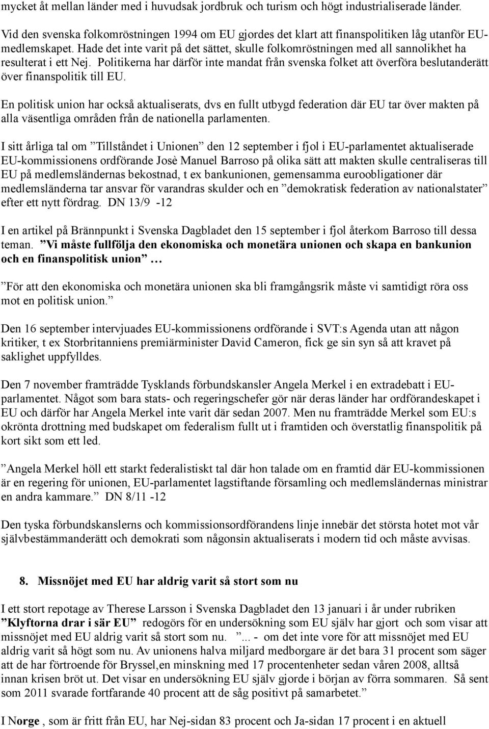 Hade det inte varit på det sättet, skulle folkomröstningen med all sannolikhet ha resulterat i ett Nej.