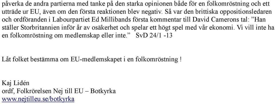 Så var den brittiska oppositionsledaren och ordföranden i Labourpartiet Ed Millibands första kommentar till David Camerons tal: Han ställer