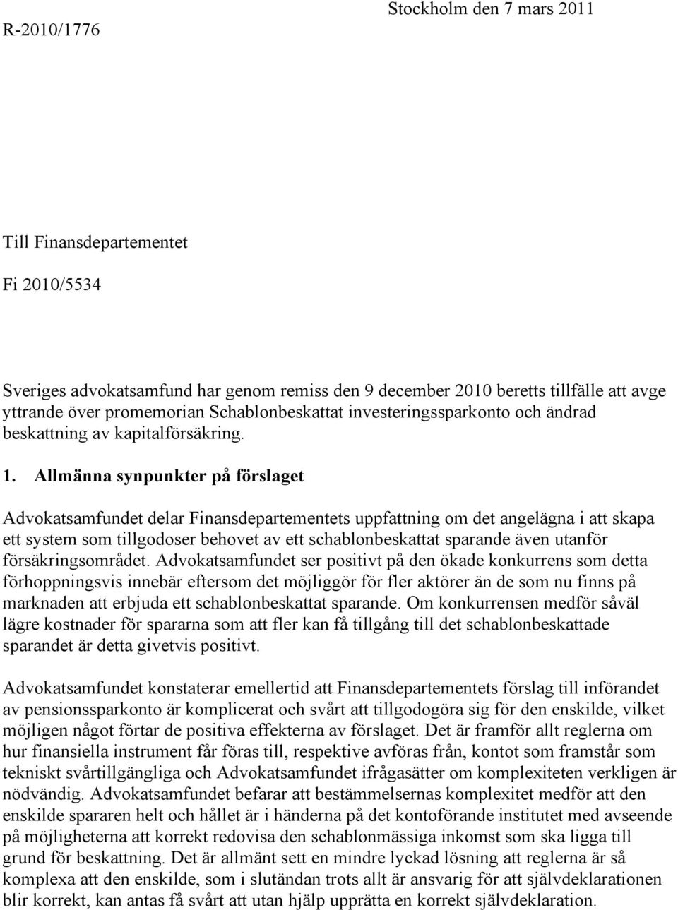 Allmänna synpunkter på förslaget Advokatsamfundet delar Finansdepartementets uppfattning om det angelägna i att skapa ett system som tillgodoser behovet av ett schablonbeskattat sparande även utanför