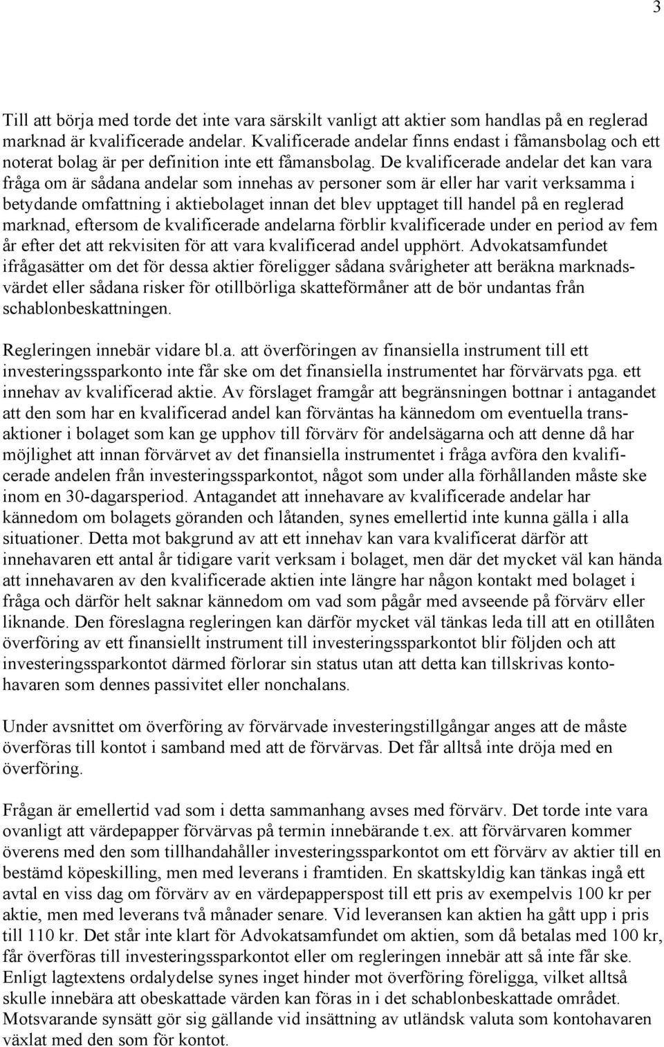 De kvalificerade andelar det kan vara fråga om är sådana andelar som innehas av personer som är eller har varit verksamma i betydande omfattning i aktiebolaget innan det blev upptaget till handel på