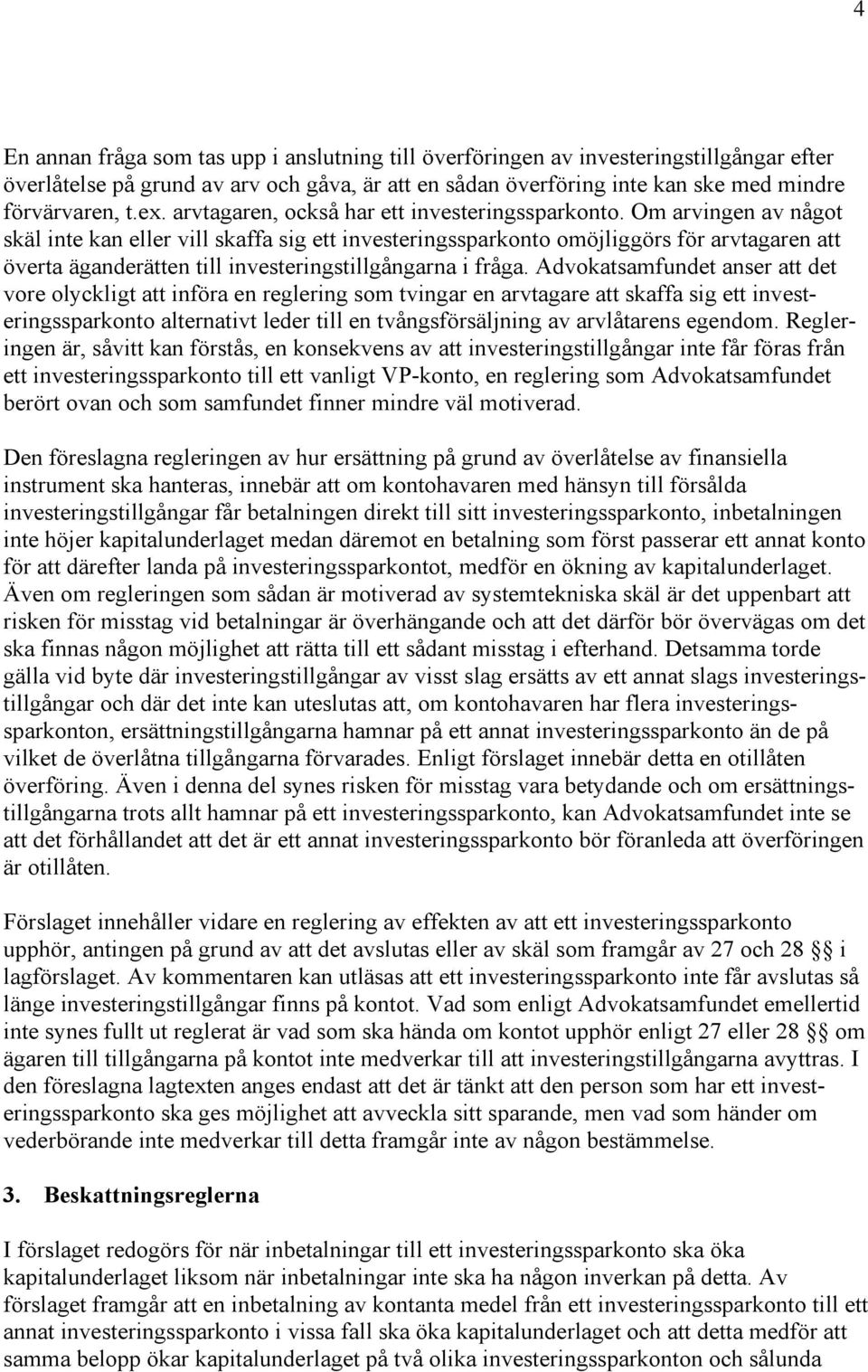Om arvingen av något skäl inte kan eller vill skaffa sig ett investeringssparkonto omöjliggörs för arvtagaren att överta äganderätten till investeringstillgångarna i fråga.