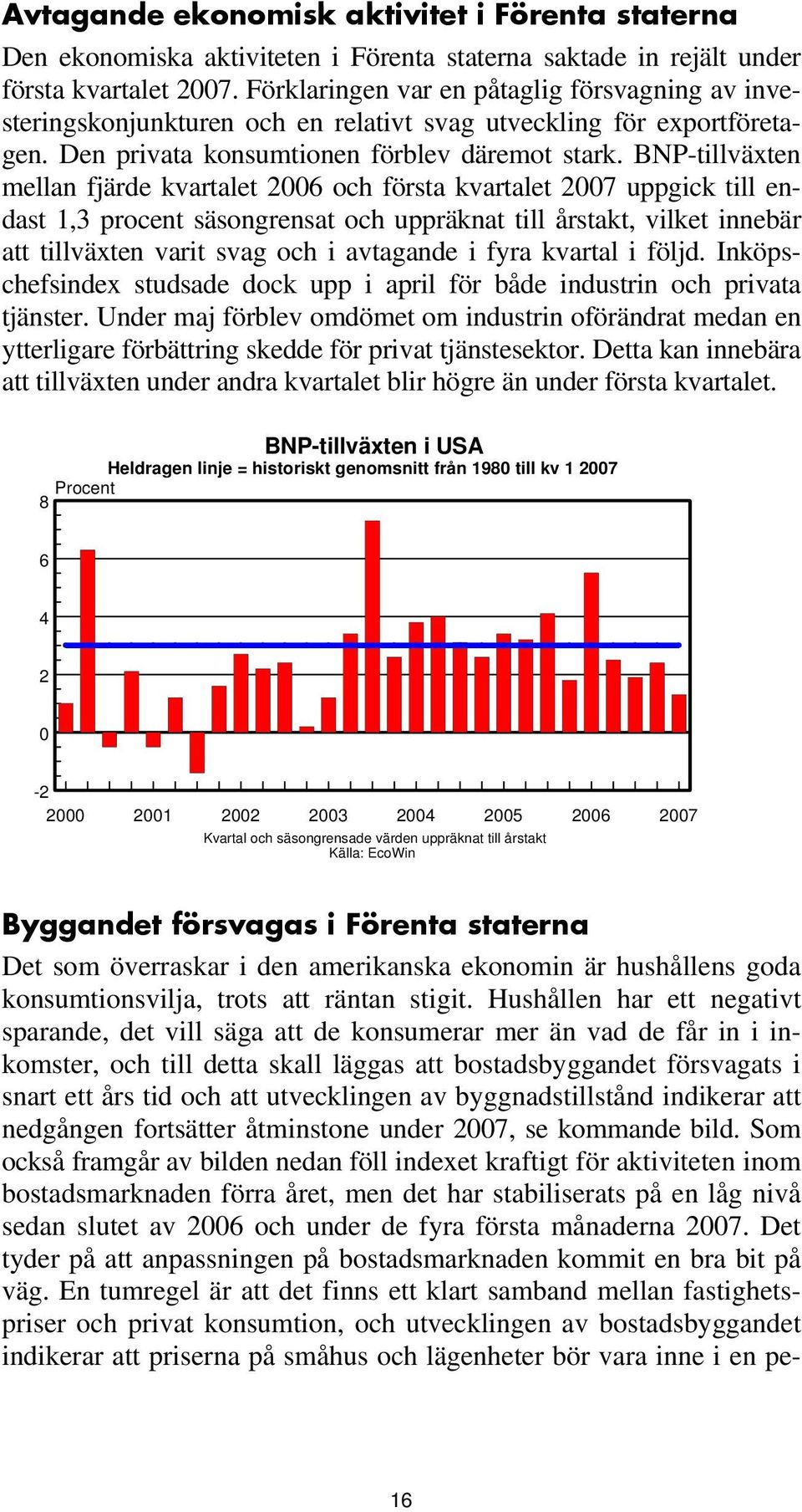 BNP-tillväxten mellan fjärde kvartalet 2006 och första kvartalet 2007 uppgick till endast 1,3 procent säsongrensat och uppräknat till årstakt, vilket innebär att tillväxten varit svag och i avtagande