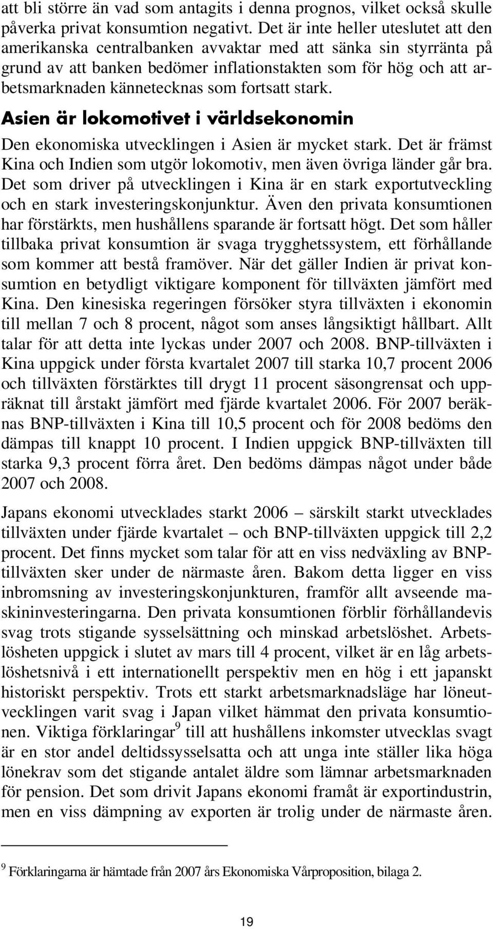 som fortsatt stark. Asien är lokomotivet i världsekonomin Den ekonomiska utvecklingen i Asien är mycket stark. Det är främst Kina och Indien som utgör lokomotiv, men även övriga länder går bra.