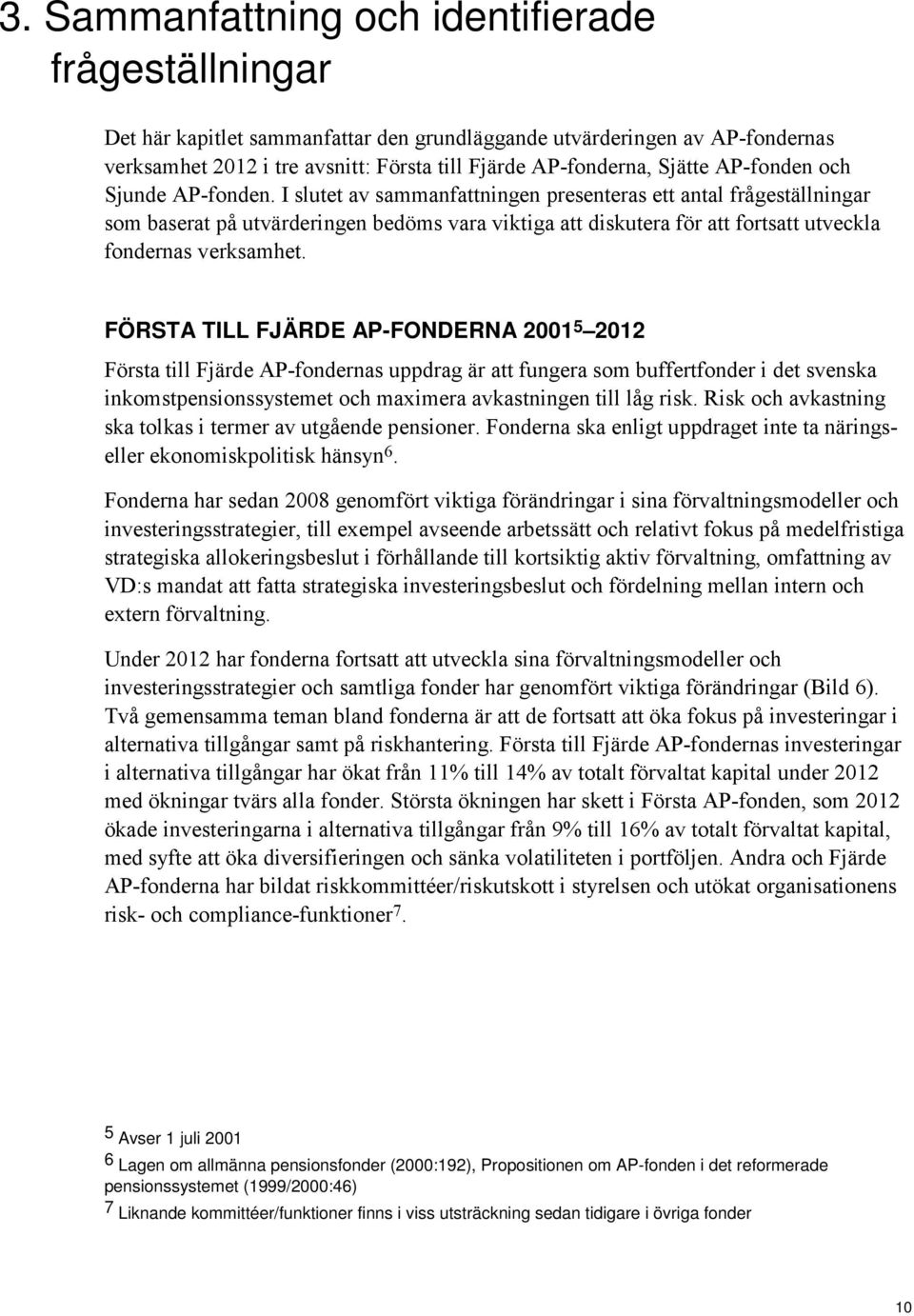 I slutet av sammanfattningen presenteras ett antal frågeställningar som baserat på utvärderingen bedöms vara viktiga att diskutera för att fortsatt utveckla fondernas verksamhet.