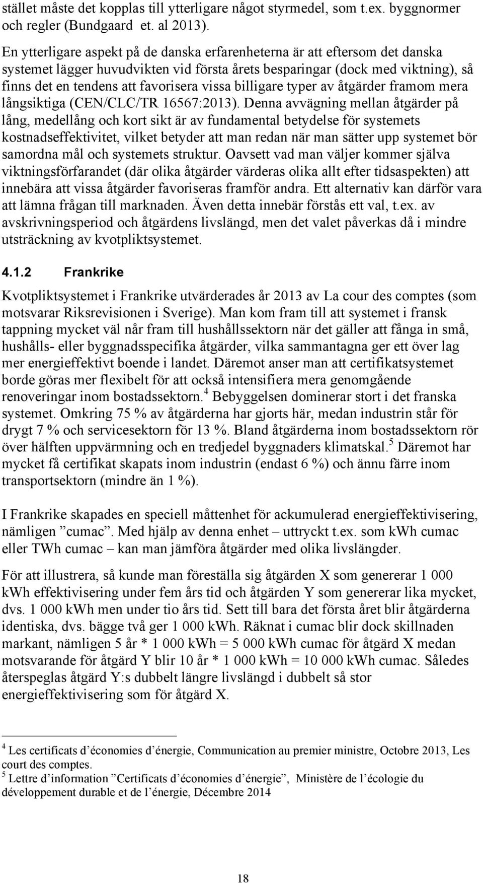 billigare typer av åtgärder framom mera långsiktiga (CEN/CLC/TR 16567:2013).