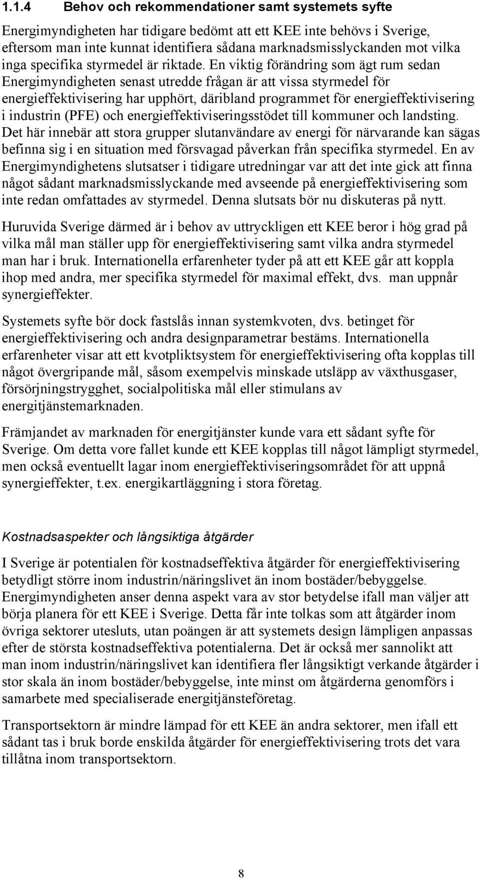 En viktig förändring som ägt rum sedan Energimyndigheten senast utredde frågan är att vissa styrmedel för energieffektivisering har upphört, däribland programmet för energieffektivisering i industrin