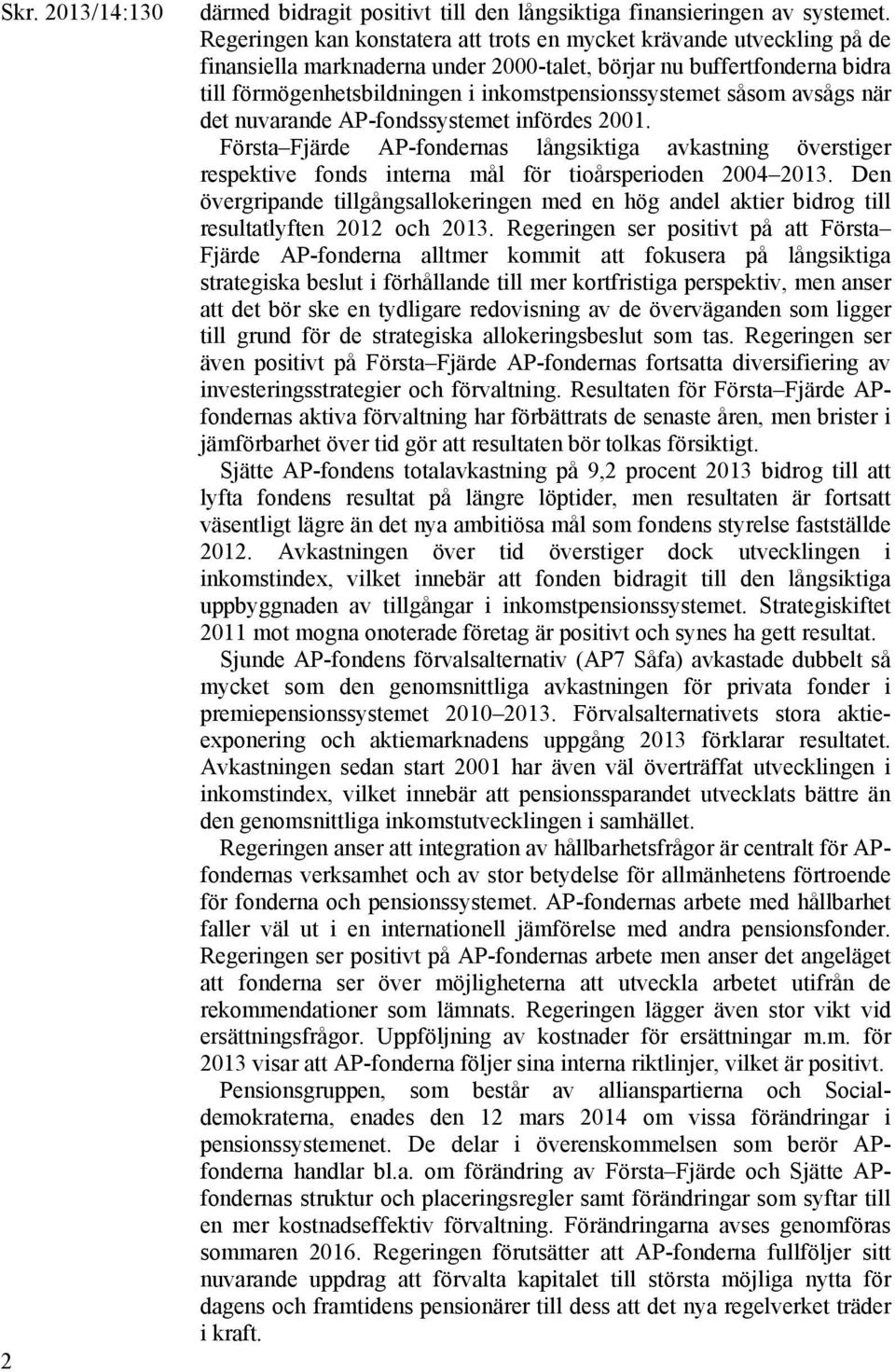 såsom avsågs när det nuvarande AP-fondssystemet infördes 2001. Första Fjärde AP-fondernas långsiktiga avkastning överstiger respektive fonds interna mål för tioårsperioden 2004 2013.