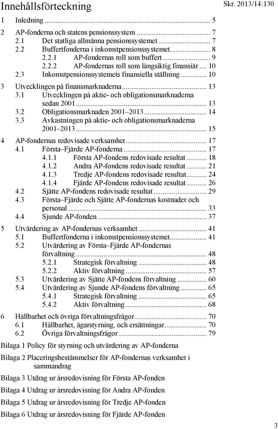 1 Utvecklingen på aktie- och obligationsmarknaderna sedan 2001... 13 3.2 Obligationsmarknaden 2001 2013... 14 3.3 Avkastningen på aktie- och obligationsmarknaderna 2001 2013.