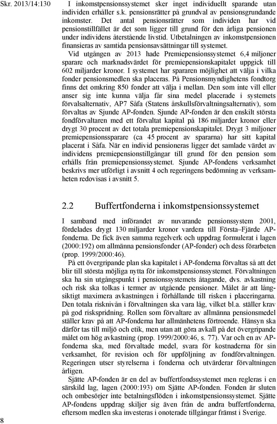 Utbetalningen av inkomstpensionen finansieras av samtida pensionsavsättningar till systemet.