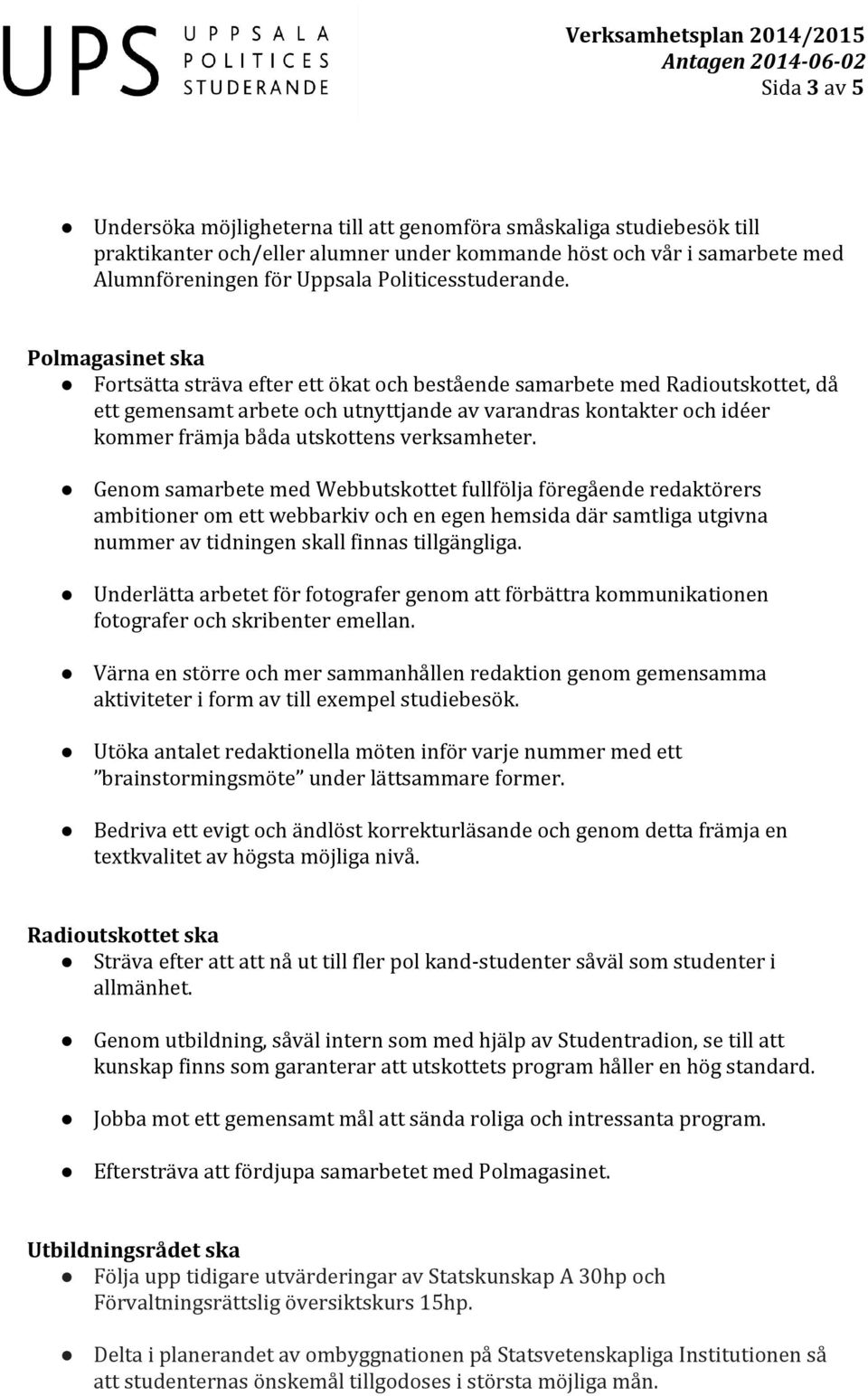 Polmagasinet ska Fortsätta sträva efter ett ökat och bestående samarbete med Radioutskottet, då ett gemensamt arbete och utnyttjande av varandras kontakter och idéer kommer främja båda utskottens