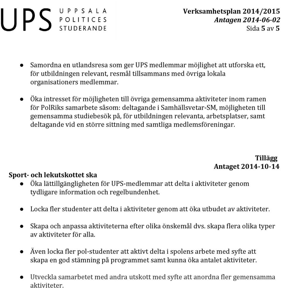 relevanta, arbetsplatser, samt deltagande vid en större sittning med samtliga medlemsföreningar.