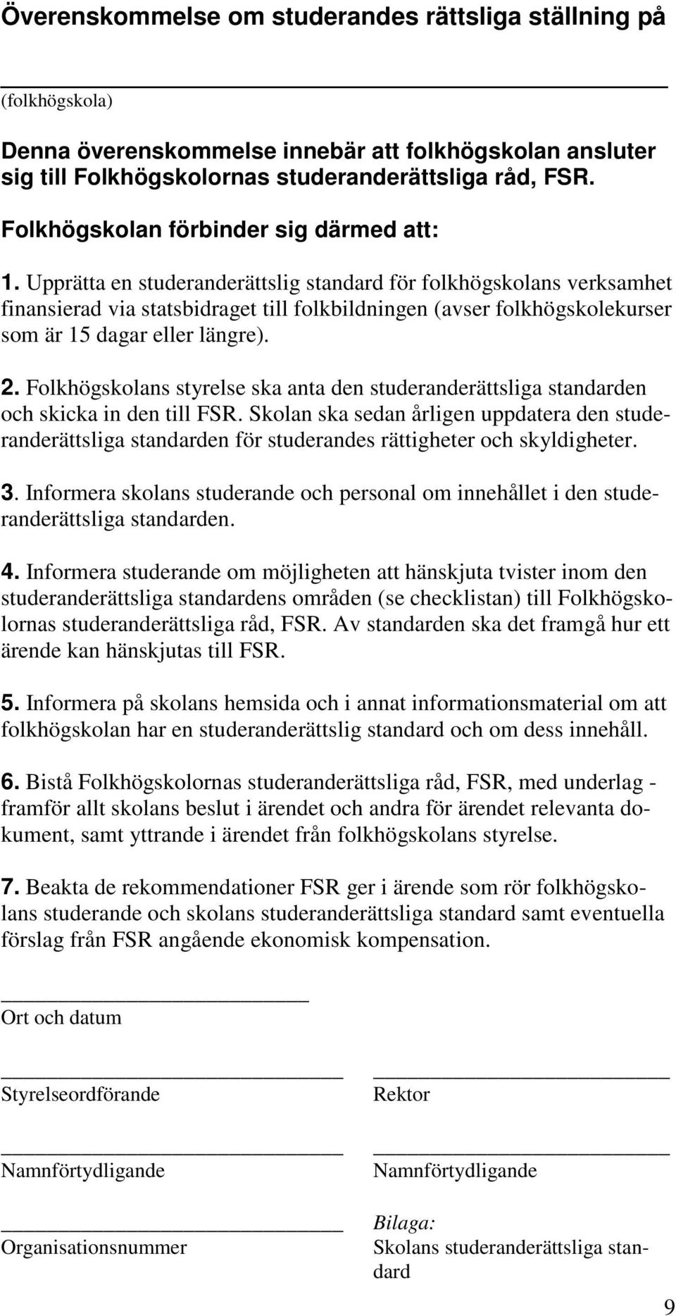 Upprätta en studeranderättslig standard för folkhögskolans verksamhet finansierad via statsbidraget till folkbildningen (avser folkhögskolekurser som är 15 dagar eller längre). 2.