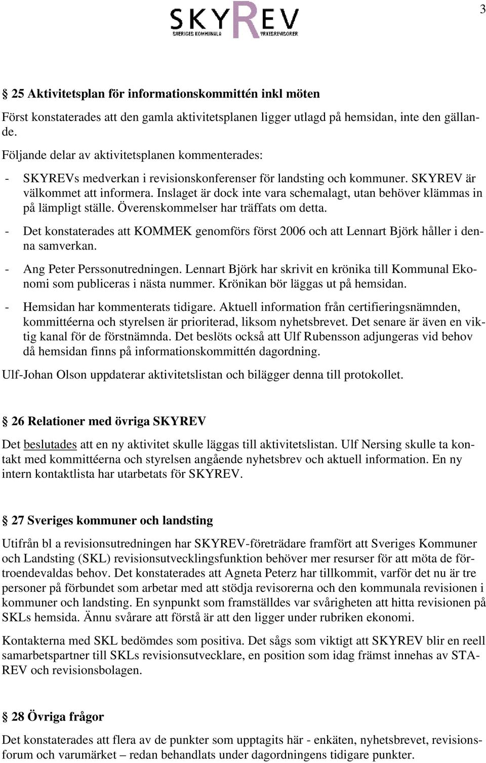 Inslaget är dock inte vara schemalagt, utan behöver klämmas in på lämpligt ställe. Överenskommelser har träffats om detta.