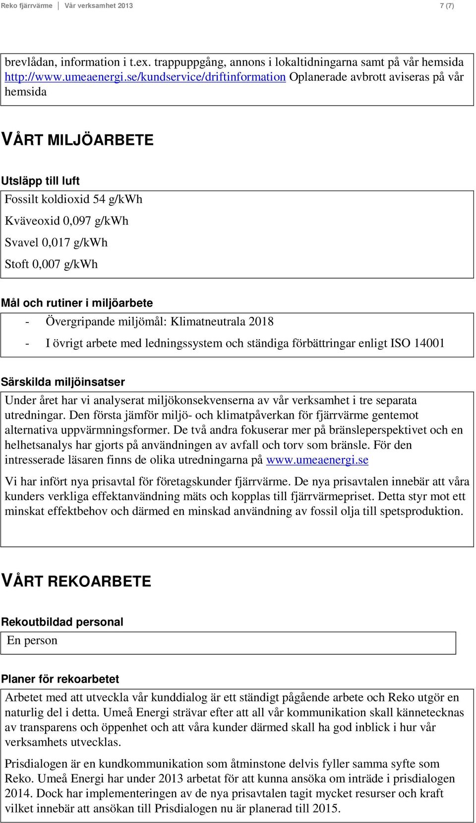 och rutiner i miljöarbete - Övergripande miljömål: Klimatneutrala 2018 - I övrigt arbete med ledningssystem och ständiga förbättringar enligt ISO 14001 Särskilda miljöinsatser Under året har vi