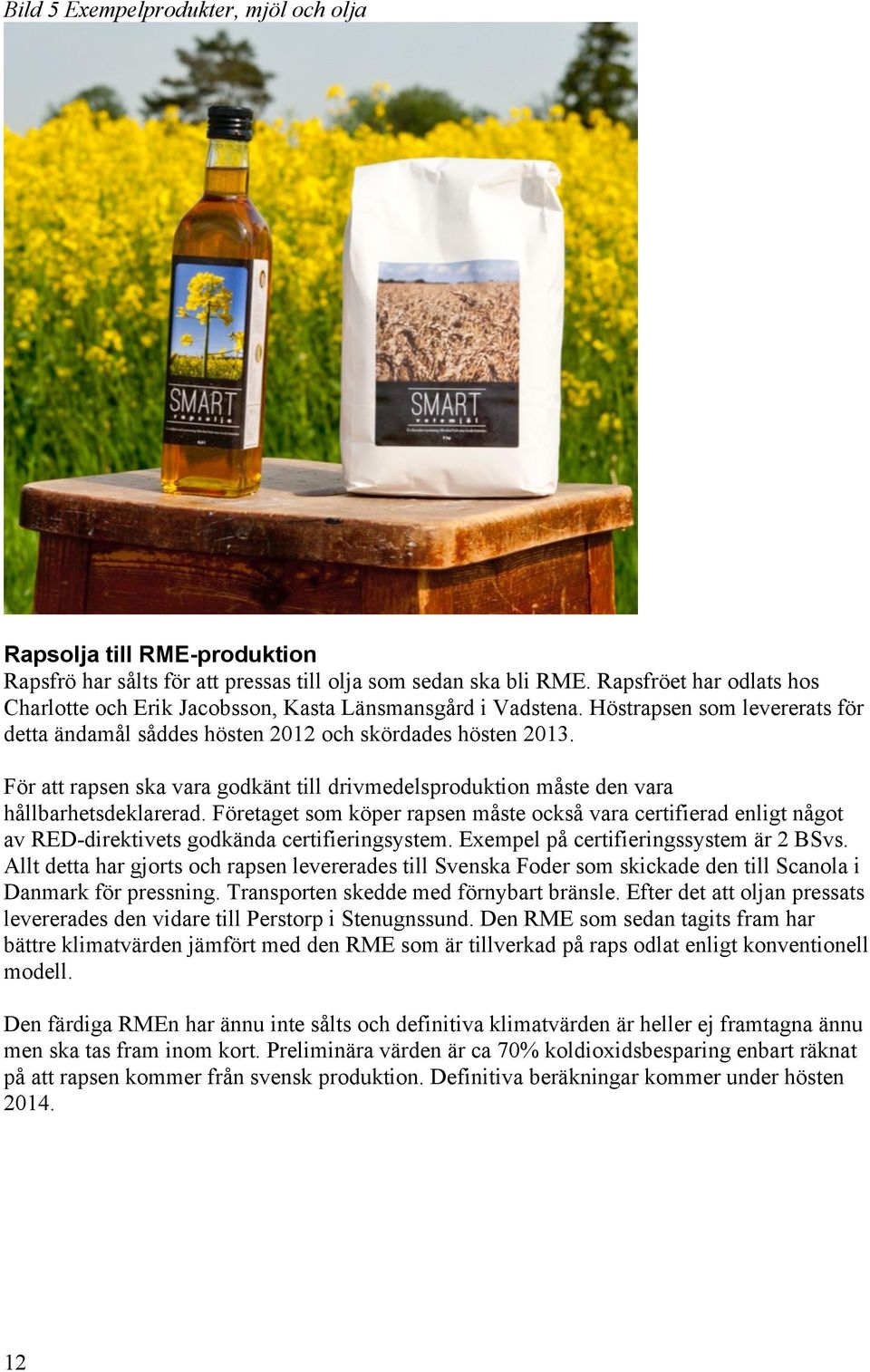 För att rapsen ska vara godkänt till drivmedelsproduktion måste den vara hållbarhetsdeklarerad.