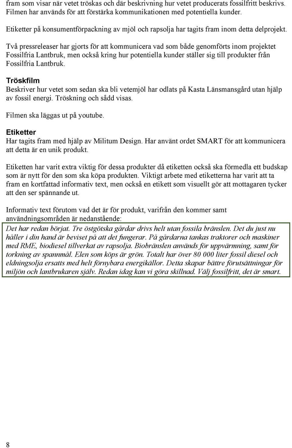 Två pressreleaser har gjorts för att kommunicera vad som både genomförts inom projektet Fossilfria Lantbruk, men också kring hur potentiella kunder ställer sig till produkter från Fossilfria Lantbruk.