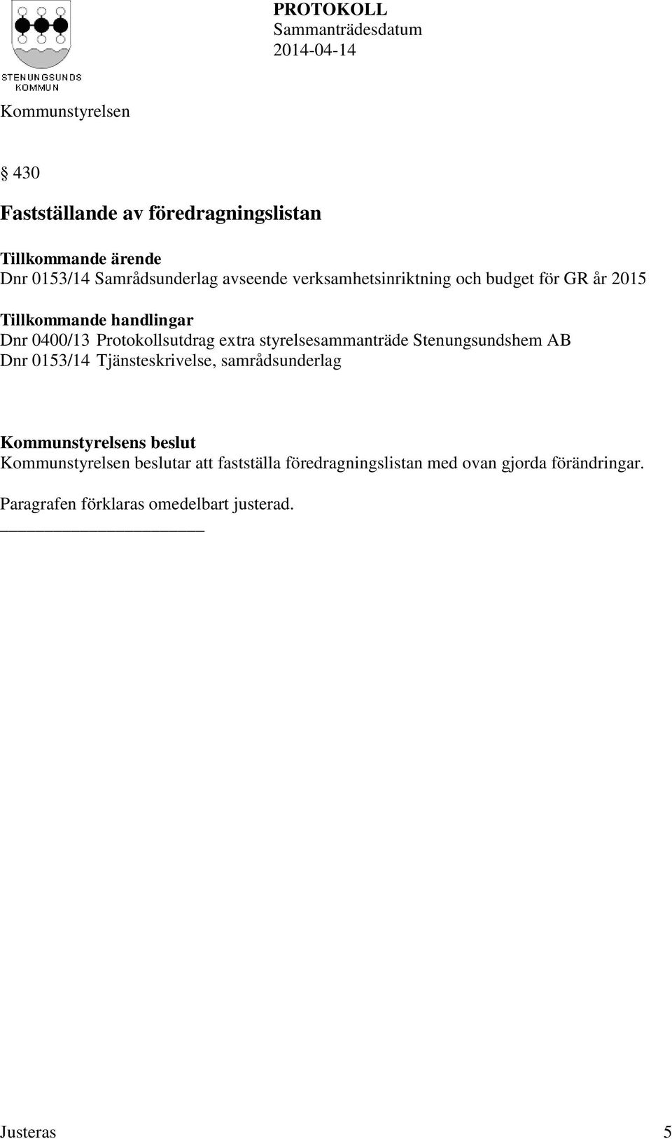 styrelsesammanträde Stenungsundshem AB Dnr 0153/14 Tjänsteskrivelse, samrådsunderlag s beslut beslutar att