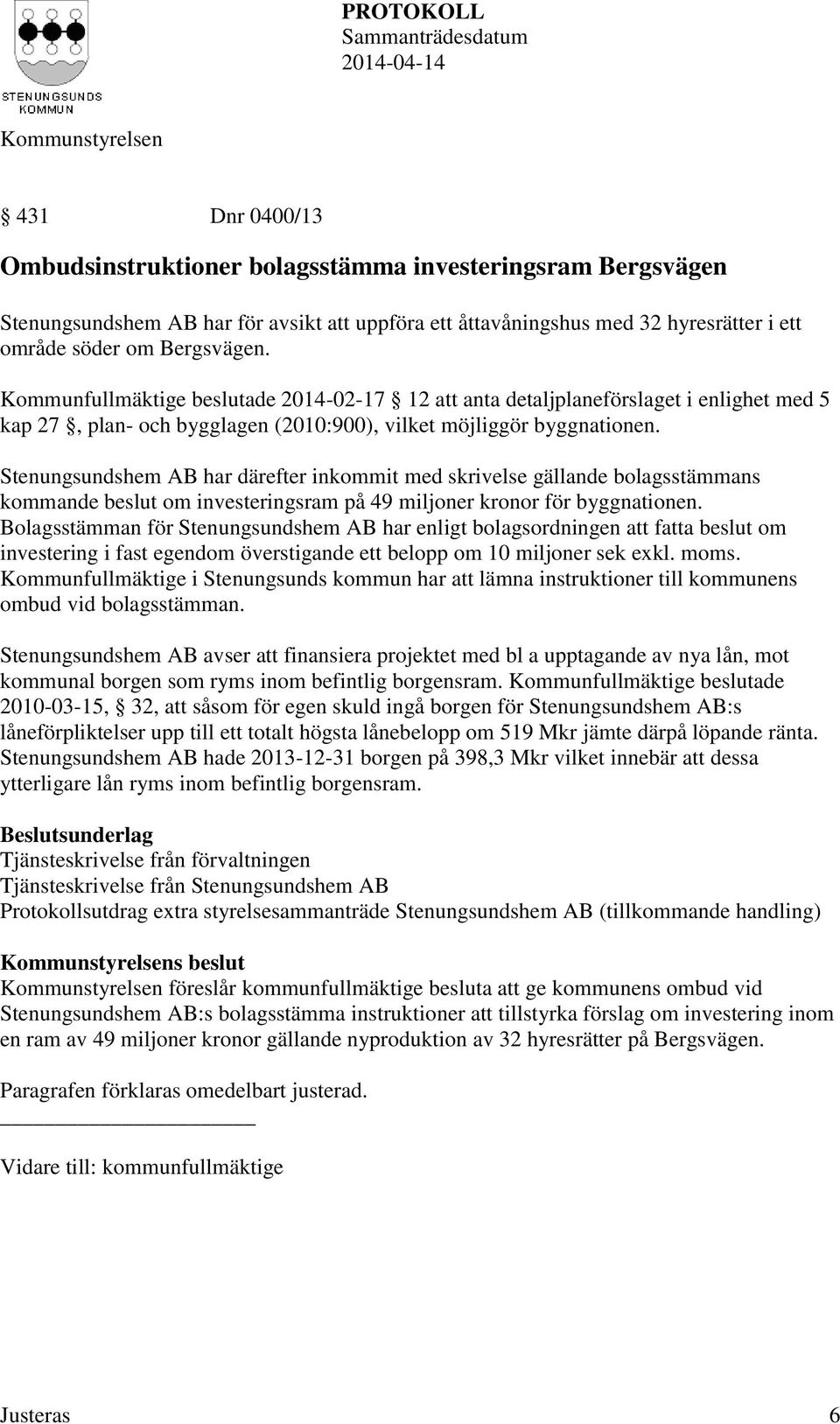 Stenungsundshem AB har därefter inkommit med skrivelse gällande bolagsstämmans kommande beslut om investeringsram på 49 miljoner kronor för byggnationen.