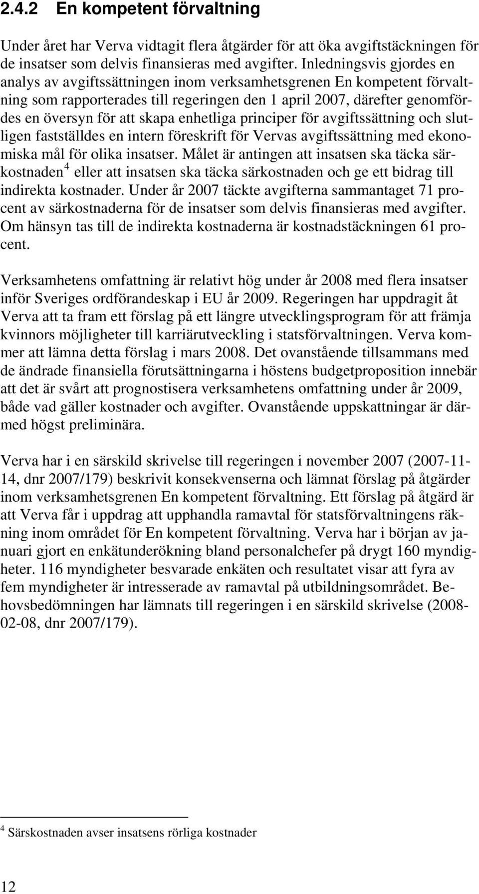 enhetliga principer för avgiftssättning och slutligen fastställdes en intern föreskrift för Vervas avgiftssättning med ekonomiska mål för olika insatser.
