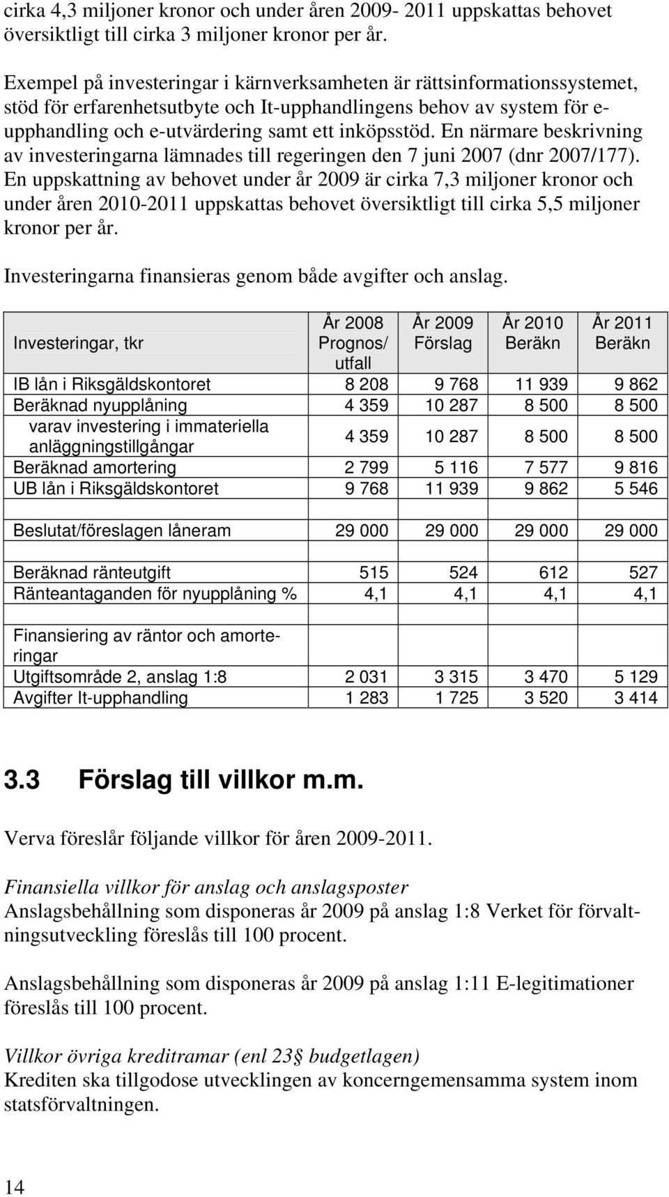 En närmare beskrivning av investeringarna lämnades till regeringen den 7 juni 2007 (dnr 2007/177).