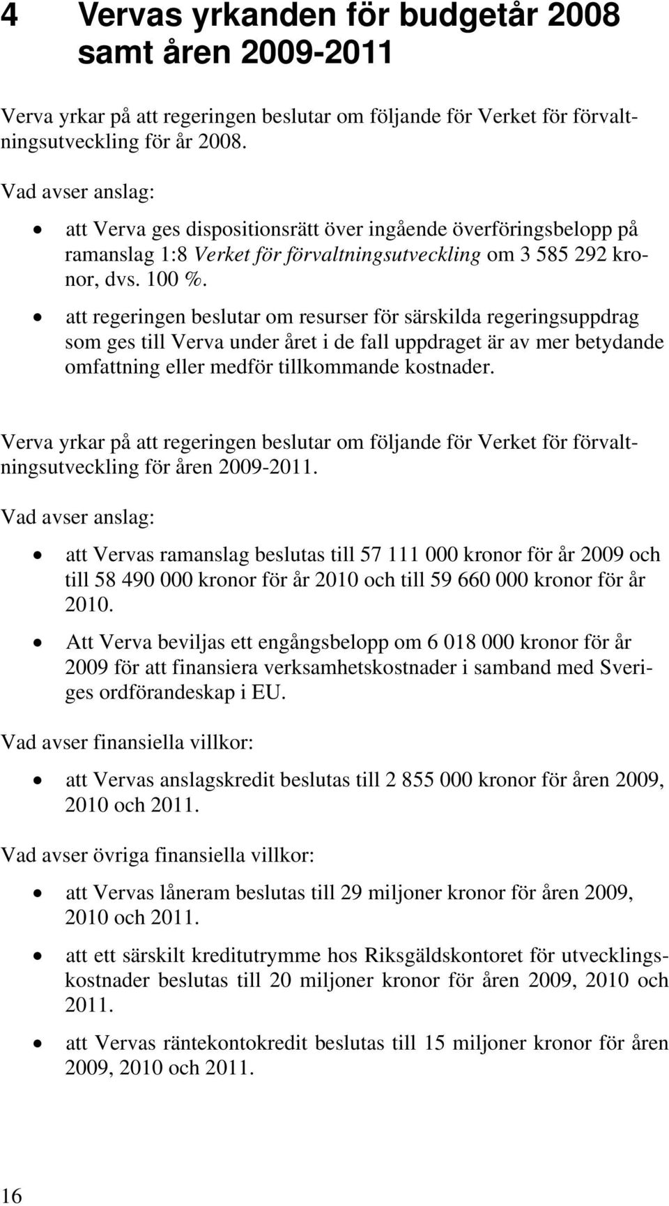 att regeringen beslutar om resurser för särskilda regeringsuppdrag som ges till Verva under året i de fall uppdraget är av mer betydande omfattning eller medför tillkommande kostnader.