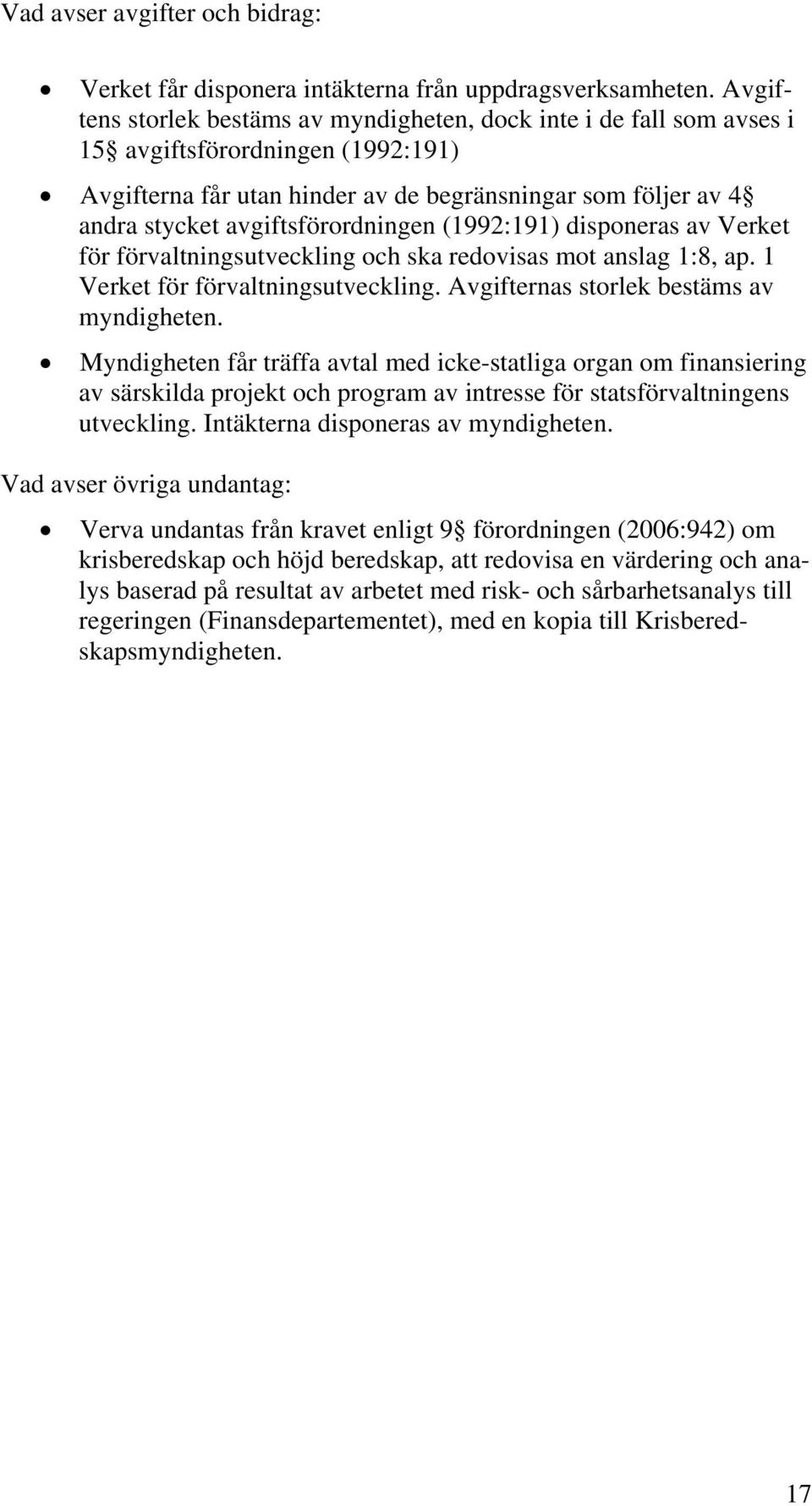 avgiftsförordningen (1992:191) disponeras av Verket för förvaltningsutveckling och ska redovisas mot anslag 1:8, ap. 1 Verket för förvaltningsutveckling. Avgifternas storlek bestäms av myndigheten.