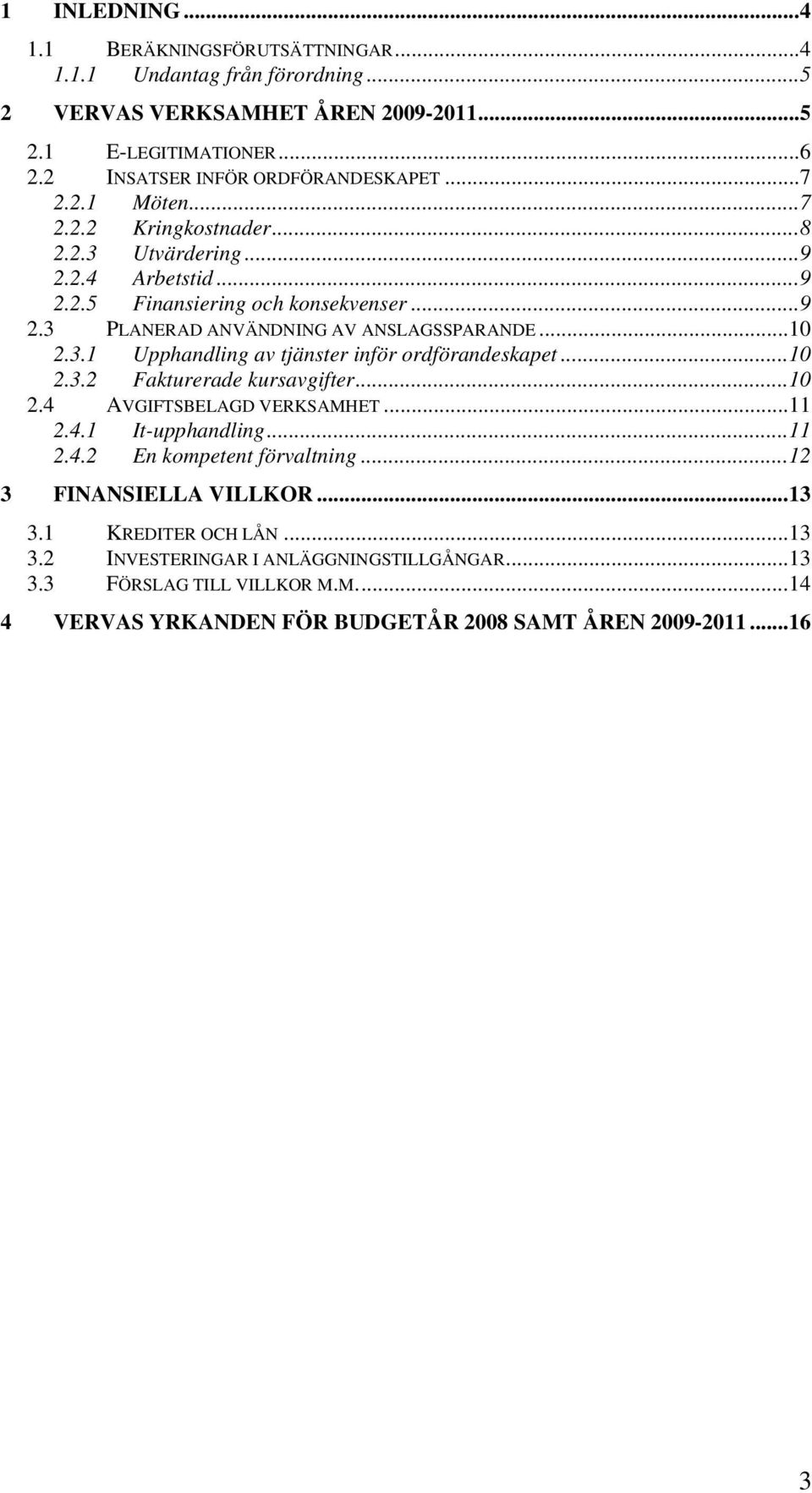 ..10 2.3.2 Fakturerade kursavgifter...10 2.4 AVGIFTSBELAGD VERKSAMHET...11 2.4.1 It-upphandling...11 2.4.2 En kompetent förvaltning...12 3 FINANSIELLA VILLKOR...13 3.1 KREDITER OCH LÅN.