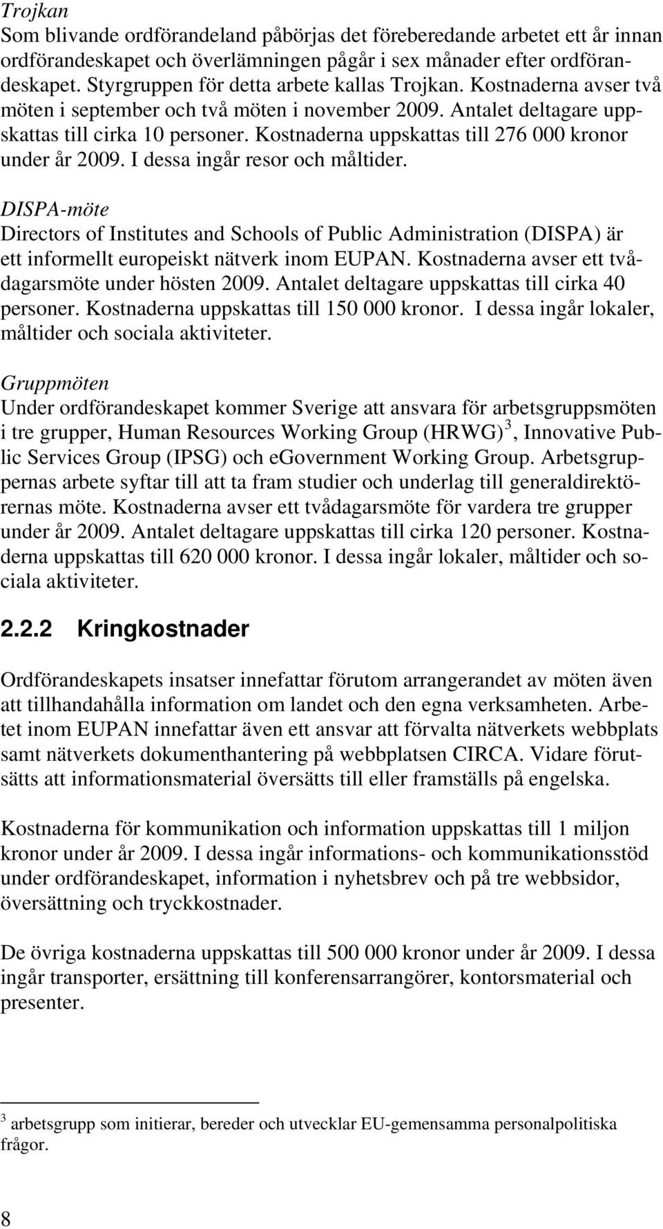 Kostnaderna uppskattas till 276 000 kronor under år 2009. I dessa ingår resor och måltider.