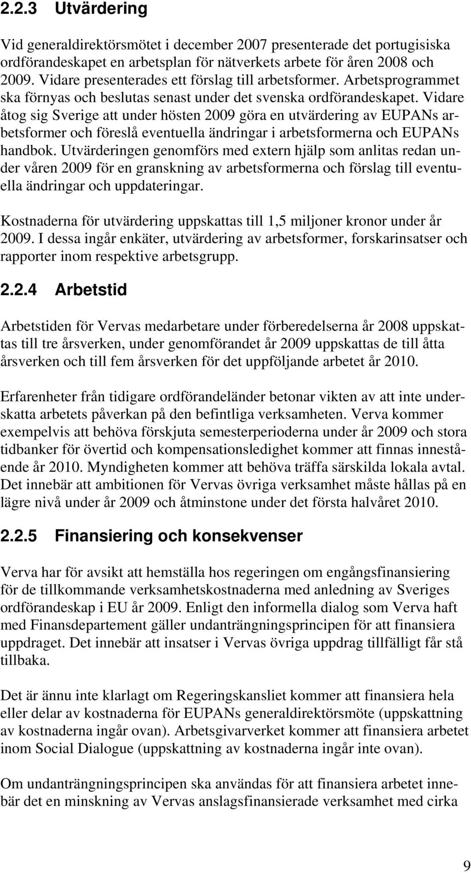Vidare åtog sig Sverige att under hösten 2009 göra en utvärdering av EUPANs arbetsformer och föreslå eventuella ändringar i arbetsformerna och EUPANs handbok.