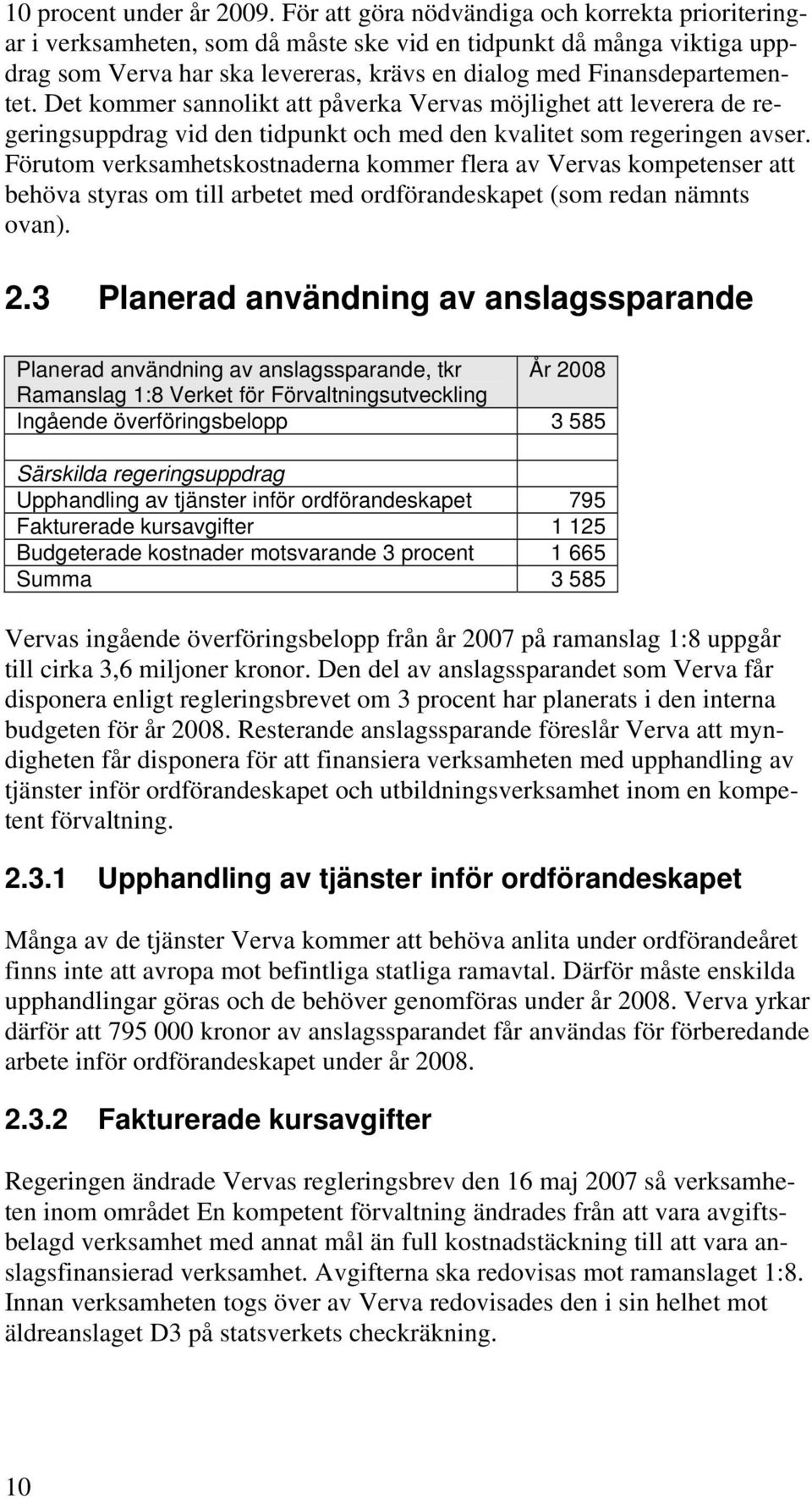 Det kommer sannolikt att påverka Vervas möjlighet att leverera de regeringsuppdrag vid den tidpunkt och med den kvalitet som regeringen avser.