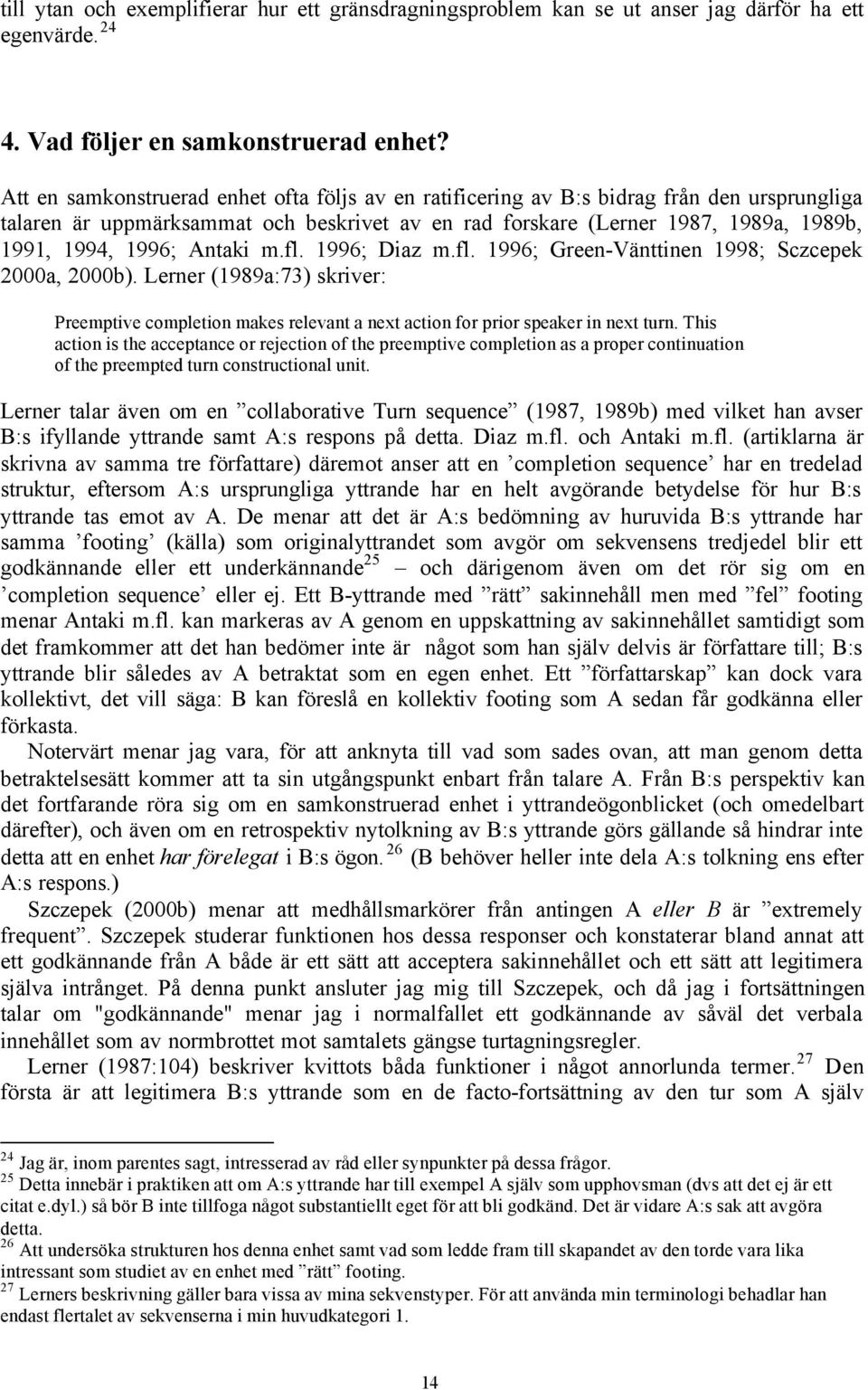 Antaki m.fl. 1996; Diaz m.fl. 1996; Green-Vänttinen 1998; Sczcepek 2000a, 2000b). Lerner (1989a:73) skriver: Preemptive completion makes relevant a next action for prior speaker in next turn.