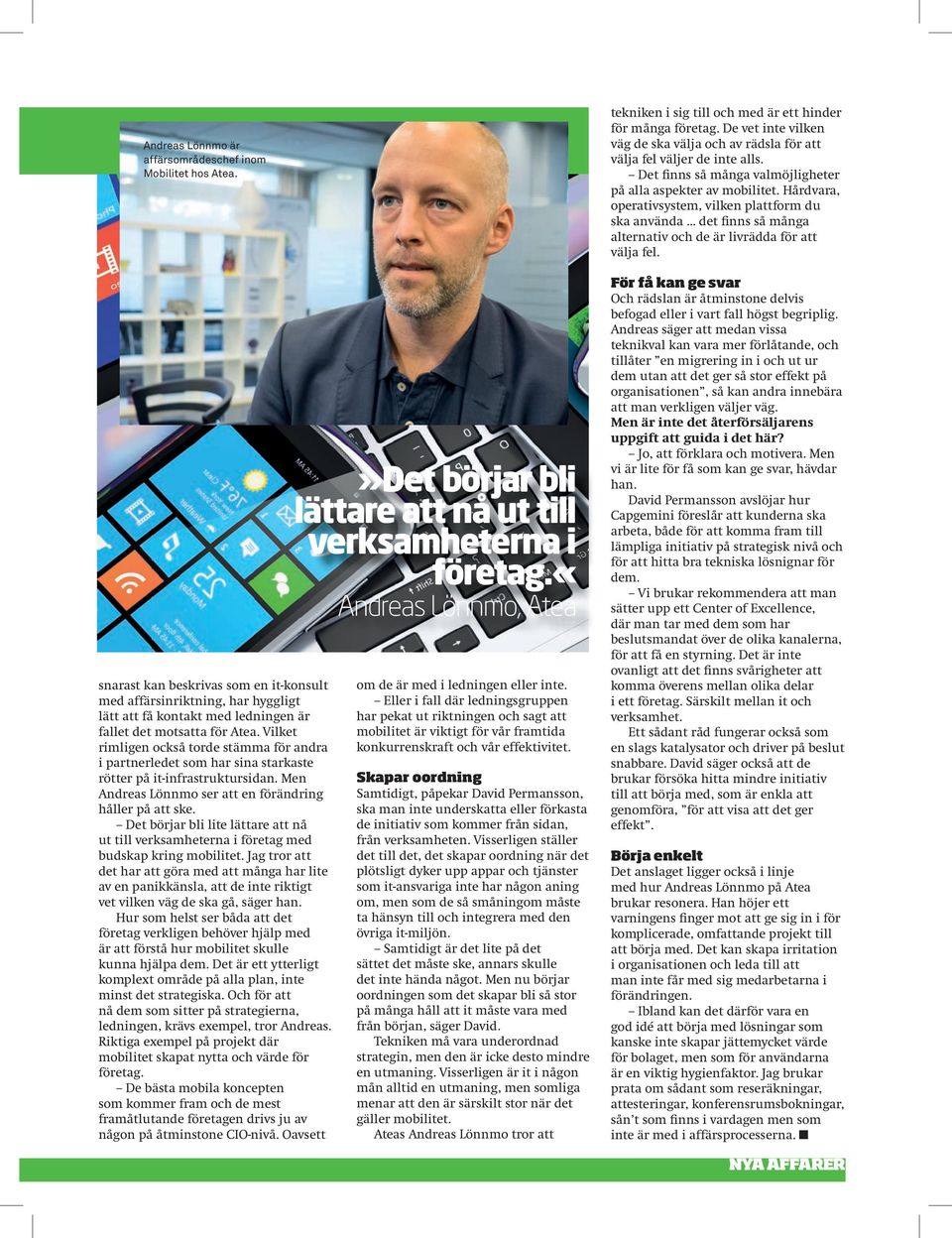 Vilket rimligen också torde stämma för andra i partnerledet som har sina starkaste rötter på it-infrastruktursidan. Men Andreas Lönnmo ser att en förändring håller på att ske.