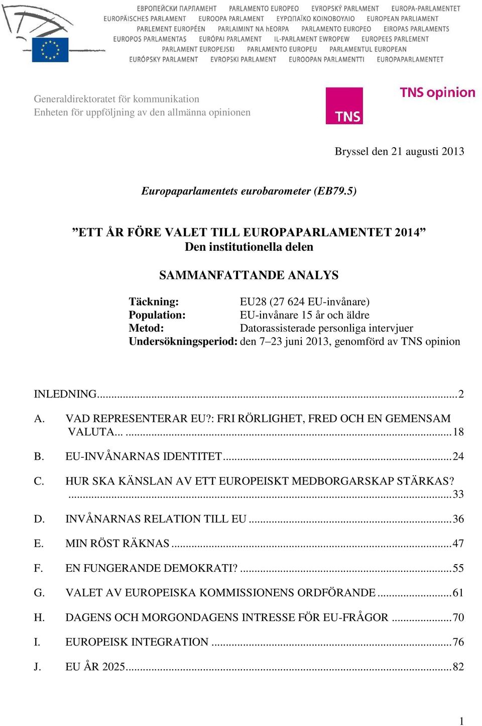 personliga intervjuer Undersökningsperiod: den 7 23 juni 2013, genomförd av TNS opinion INLEDNING...2 A. VAD REPRESENTERAR EU?: FRI RÖRLIGHET, FRED OCH EN GEMENSAM VALUTA......18 B.