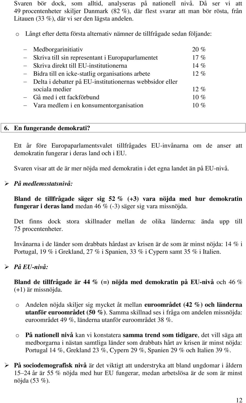 o Långt efter detta första alternativ nämner de tillfrågade sedan följande: Medborgarinitiativ Skriva till sin representant i Europaparlamentet Skriva direkt till EU-institutionerna Bidra till en