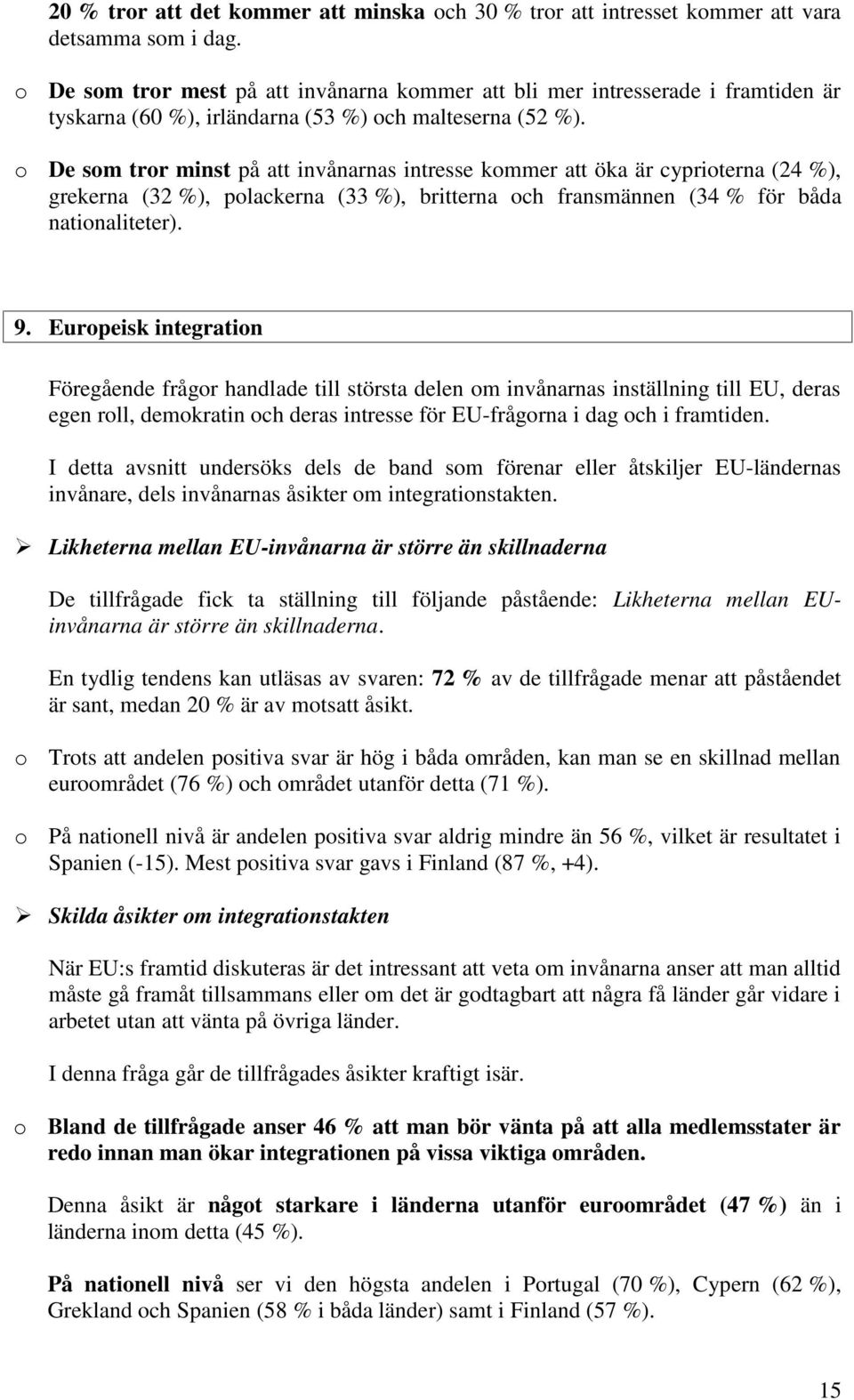 o De som tror minst på att invånarnas intresse kommer att öka är cyprioterna (24 %), grekerna (32 %), polackerna (33 %), britterna och fransmännen (34 % för båda nationaliteter). 9.