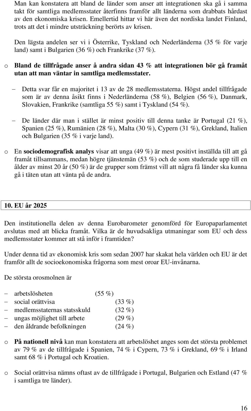 Den lägsta andelen ser vi i Österrike, Tyskland och Nederländerna (35 % för varje land) samt i Bulgarien (36 %) och Frankrike (37 %).