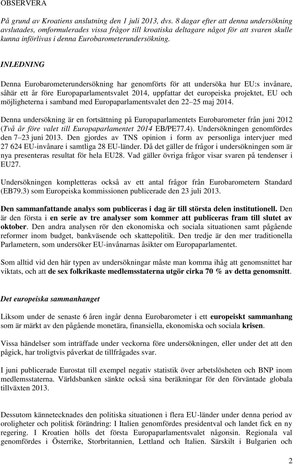 INLEDNING Denna Eurobarometerundersökning har genomförts för att undersöka hur EU:s invånare, såhär ett år före Europaparlamentsvalet 2014, uppfattar det europeiska projektet, EU och möjligheterna i