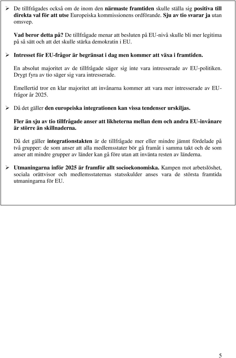 Intresset för EU-frågor är begränsat i dag men kommer att växa i framtiden. En absolut majoritet av de tillfrågade säger sig inte vara intresserade av EU-politiken.