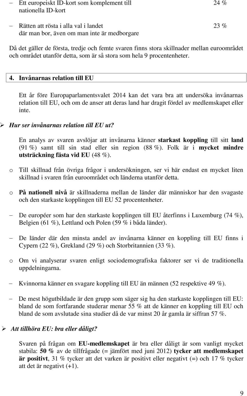 Invånarnas relation till EU Ett år före Europaparlamentsvalet 2014 kan det vara bra att undersöka invånarnas relation till EU, och om de anser att deras land har dragit fördel av medlemskapet eller