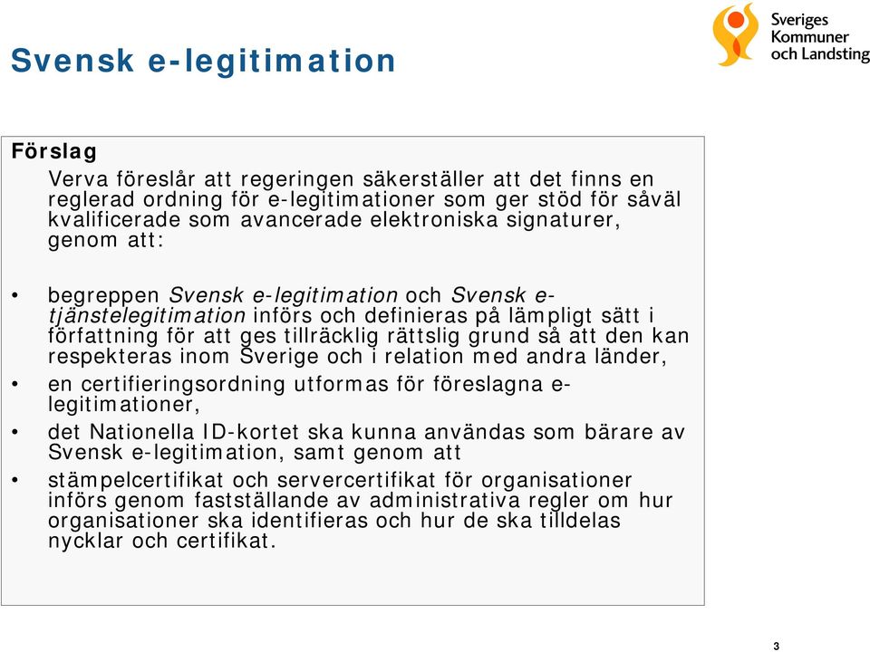 respekteras inom Sverige och i relation med andra länder, en certifieringsordning utformas för föreslagna e- legitimationer, det Nationella ID-kortet ska kunna användas som bärare av Svensk