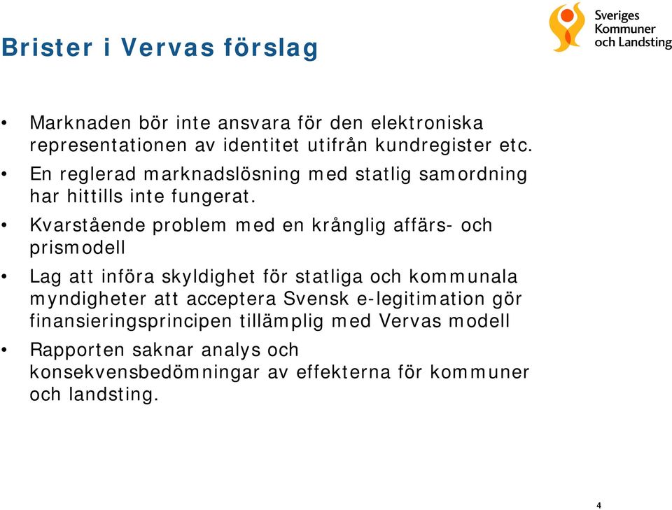 Kvarstående problem med en krånglig affärs- och prismodell Lag att införa skyldighet för statliga och kommunala myndigheter att