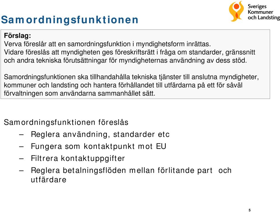 Samordningsfunktionen ska tillhandahålla tekniska tjänster till anslutna myndigheter, kommuner och landsting och hantera förhållandet till utfärdarna på ett för såväl