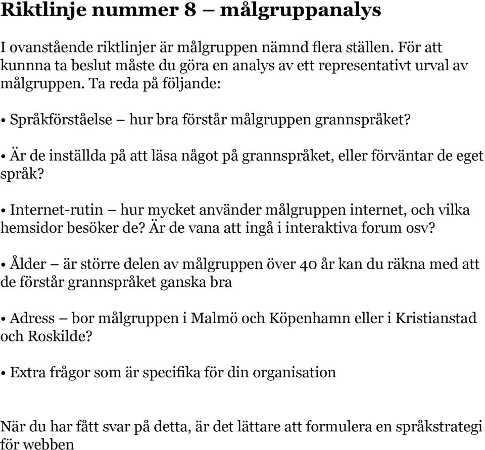 Internet-rutin hur mycket använder målgruppen internet, och vilka hemsidor besöker de? Är de vana att ingå i interaktiva forum osv?