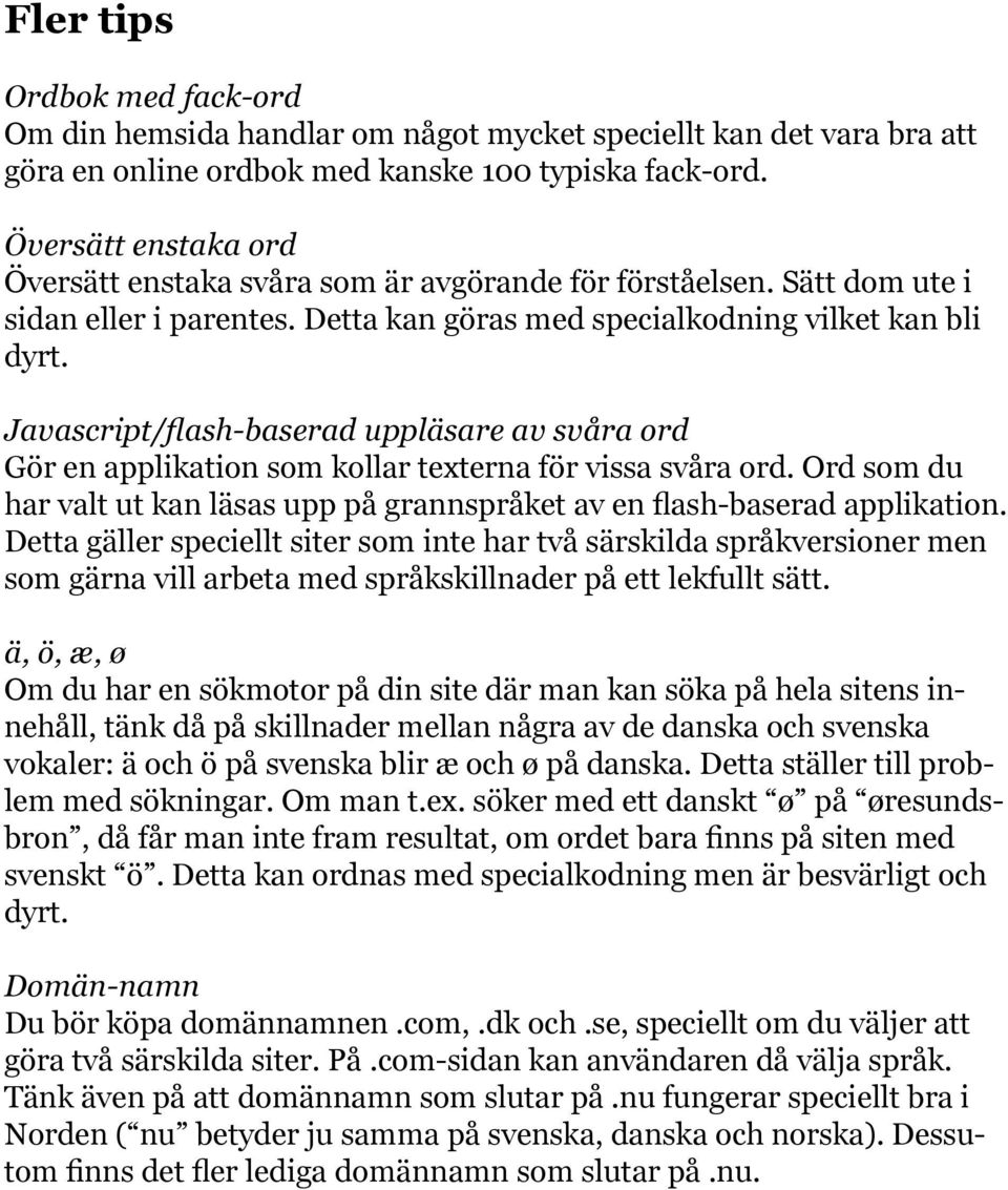 Javascript/flash-baserad uppläsare av svåra ord Gör en applikation som kollar texterna för vissa svåra ord. Ord som du har valt ut kan läsas upp på grannspråket av en flash-baserad applikation.