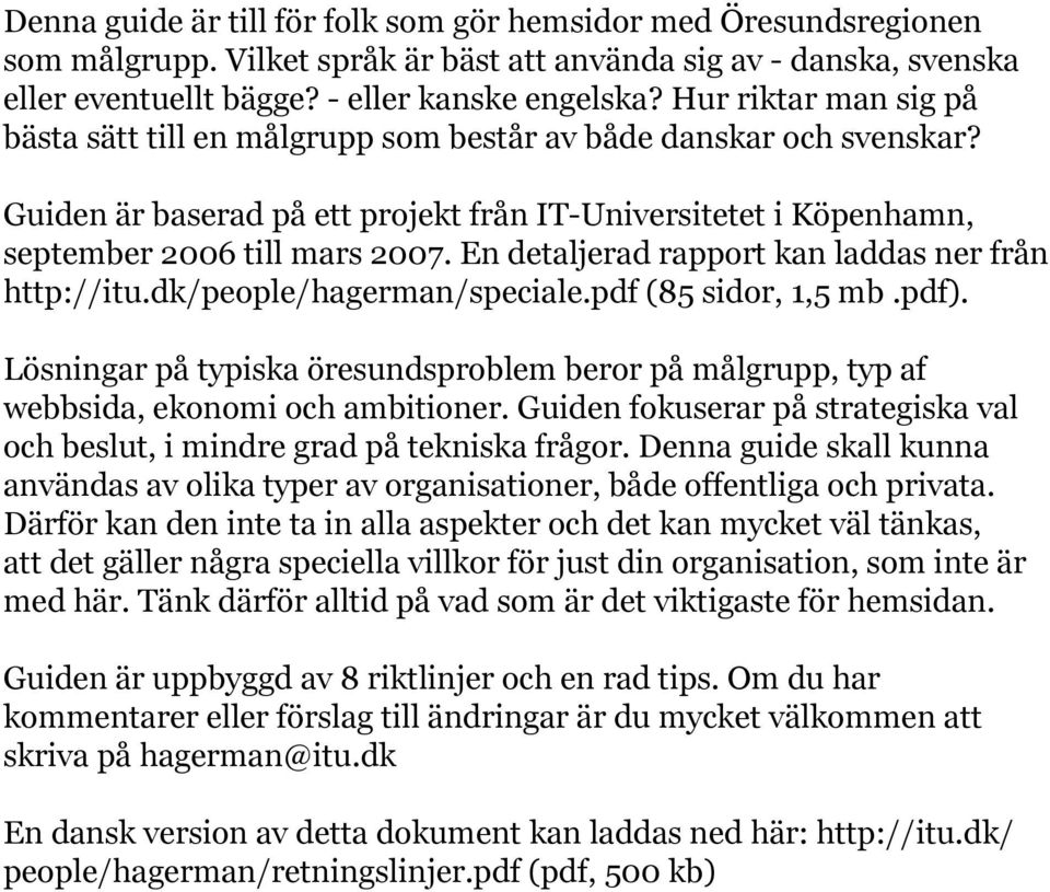 En detaljerad rapport kan laddas ner från http://itu.dk/people/hagerman/speciale.pdf (85 sidor, 1,5 mb.pdf).